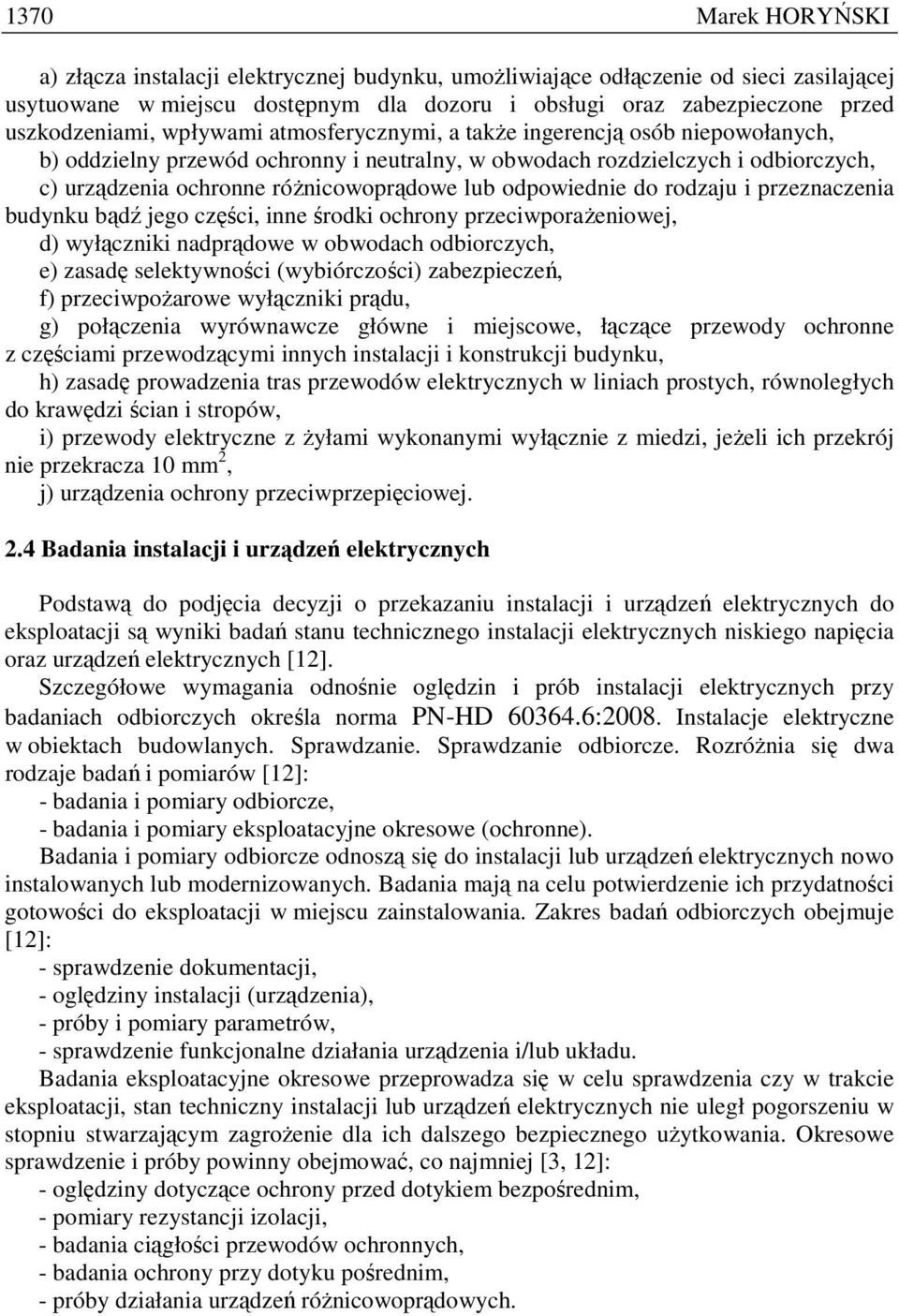 róŝnicowoprądowe lub odpowiednie do rodzaju i przeznaczenia budynku bądź jego części, inne środki ochrony przeciwporaŝeniowej, d) wyłączniki nadprądowe w obwodach odbiorczych, e) zasadę selektywności