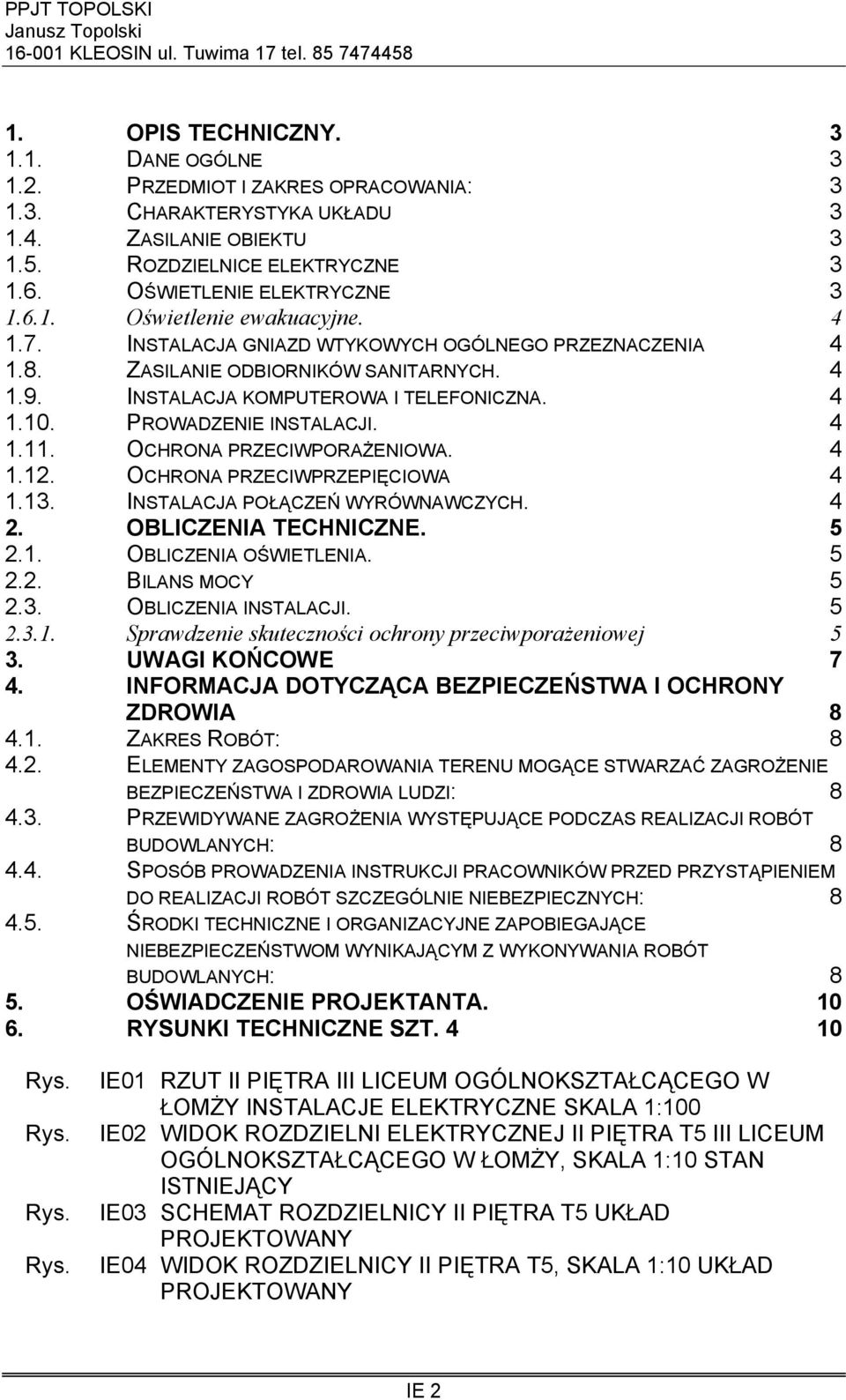 PROWADZENIE INSTALACJI. 4 1.11. OCHRONA PRZECIWPORAŻENIOWA. 4 1.12. OCHRONA PRZECIWPRZEPIĘCIOWA 4 1.13. INSTALACJA POŁĄCZEŃ WYRÓWNAWCZYCH. 4 2. OBLICZENIA TECHNICZNE. 5 2.1. OBLICZENIA OŚWIETLENIA.