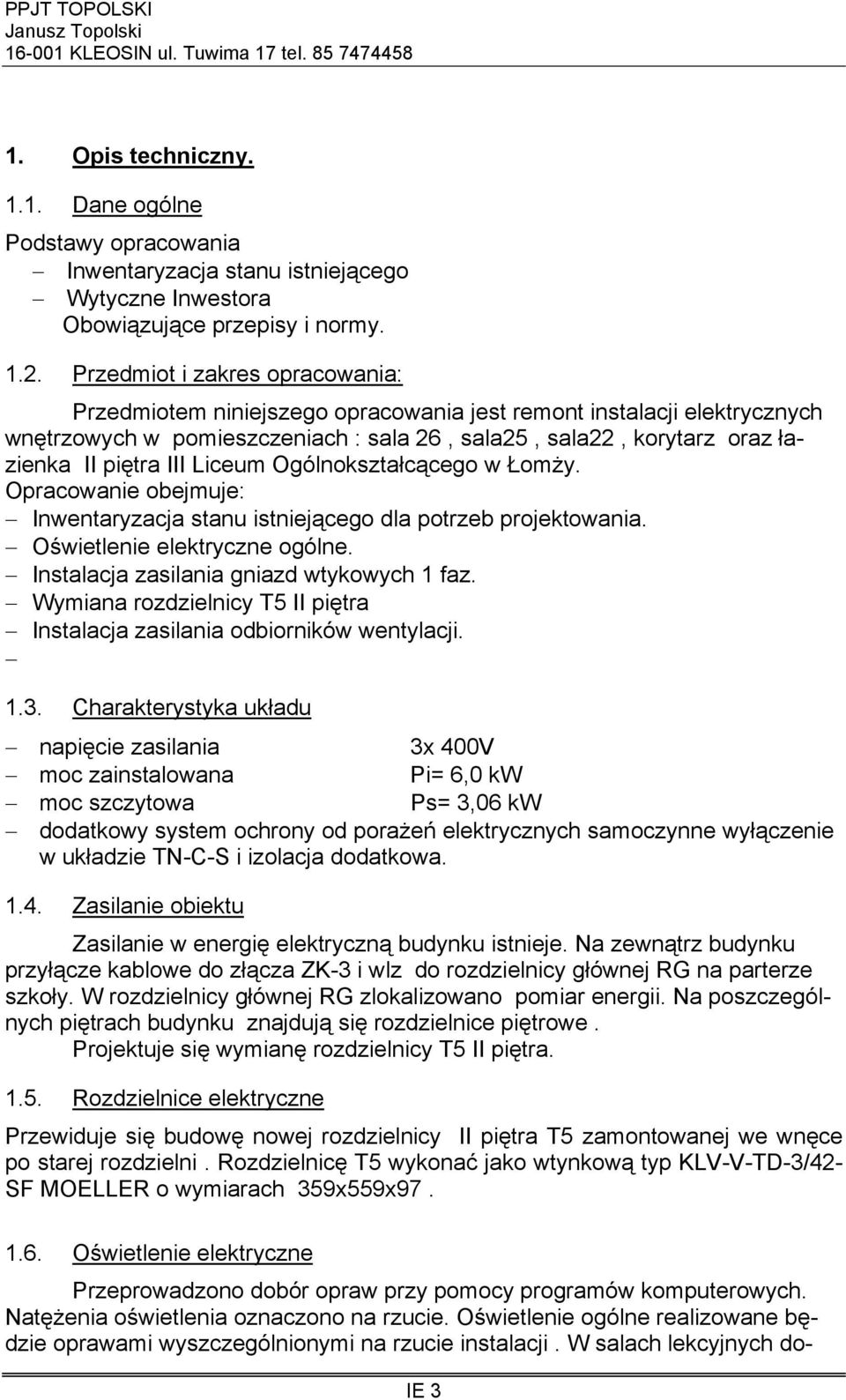 Liceum Ogólnokształcącego w Łomży. Opracowanie obejmuje: Inwentaryzacja stanu istniejącego dla potrzeb projektowania. Oświetlenie elektryczne ogólne. Instalacja zasilania gniazd wtykowych 1 faz.