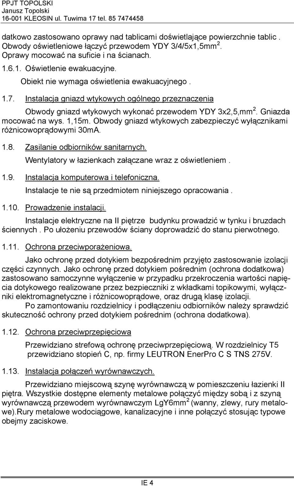 Obwody gniazd wtykowych zabezpieczyć wyłącznikami różnicowoprądowymi 30mA. 1.8. Zasilanie odbiorników sanitarnych. Wentylatory w łazienkach załączane wraz z oświetleniem. 1.9.