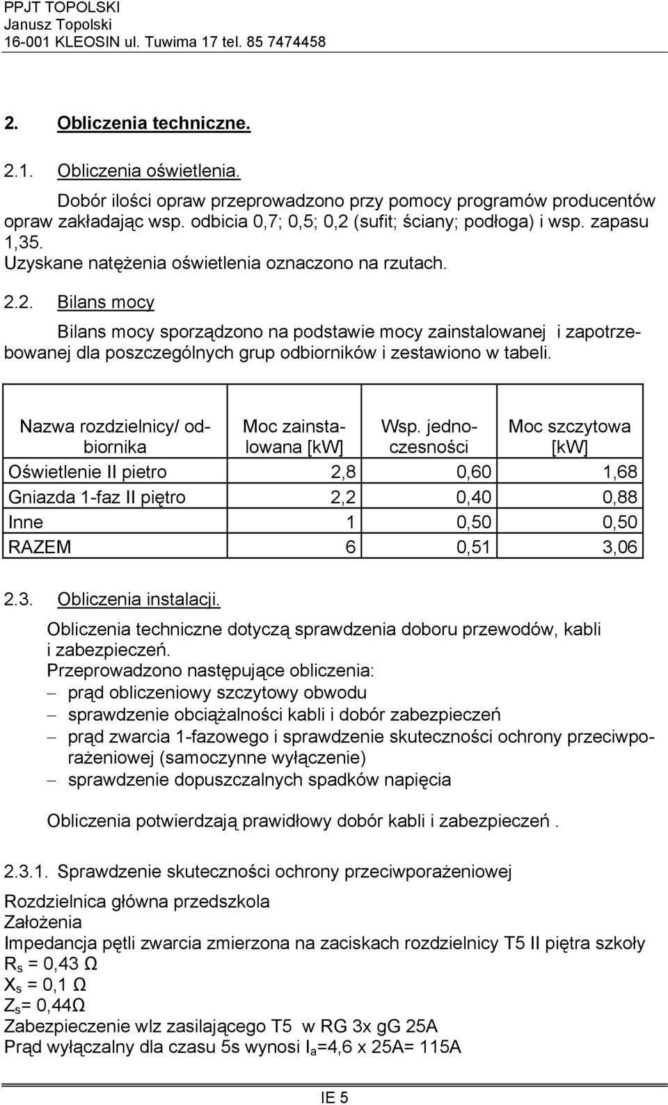 2. Bilans mocy Bilans mocy sporządzono na podstawie mocy zainstalowanej i zapotrzebowanej dla poszczególnych grup odbiorników i zestawiono w tabeli.