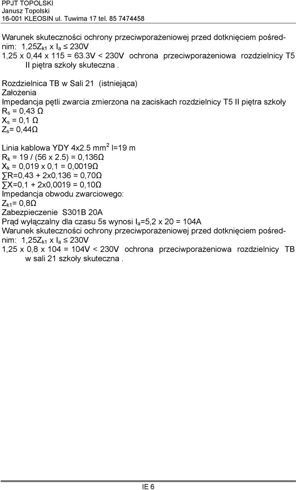Rozdzielnica TB w Sali 21 (istniejąca) Założenia Impedancja pętli zwarcia zmierzona na zaciskach rozdzielnicy T5 II piętra szkoły R s = 0,43 Ω X s = 0,1 Ω Z s = 0,44Ω Linia kablowa YDY 4x2.