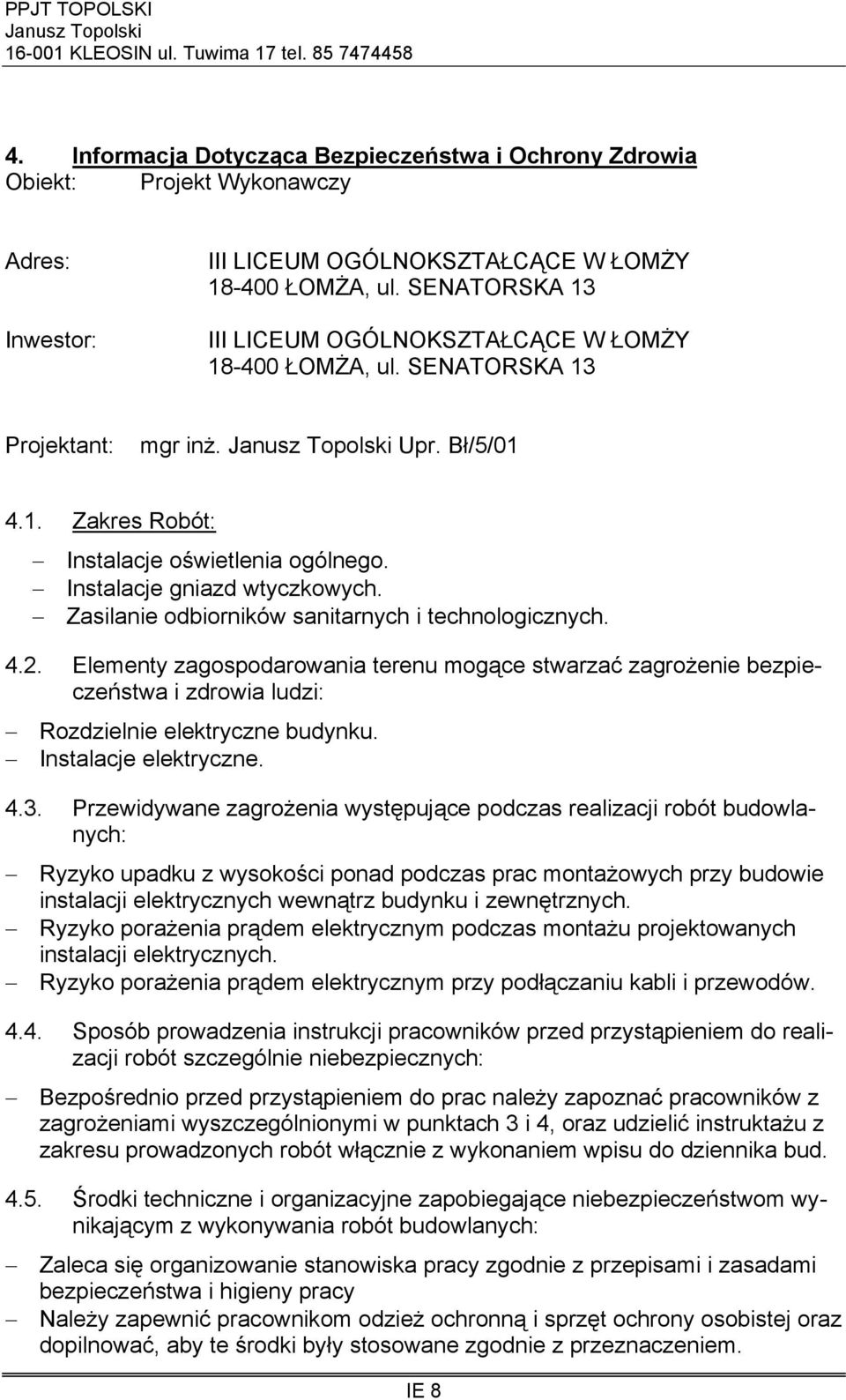 Zasilanie odbiorników sanitarnych i technologicznych. 4.2. Elementy zagospodarowania terenu mogące stwarzać zagrożenie bezpieczeństwa i zdrowia ludzi: Rozdzielnie elektryczne budynku.