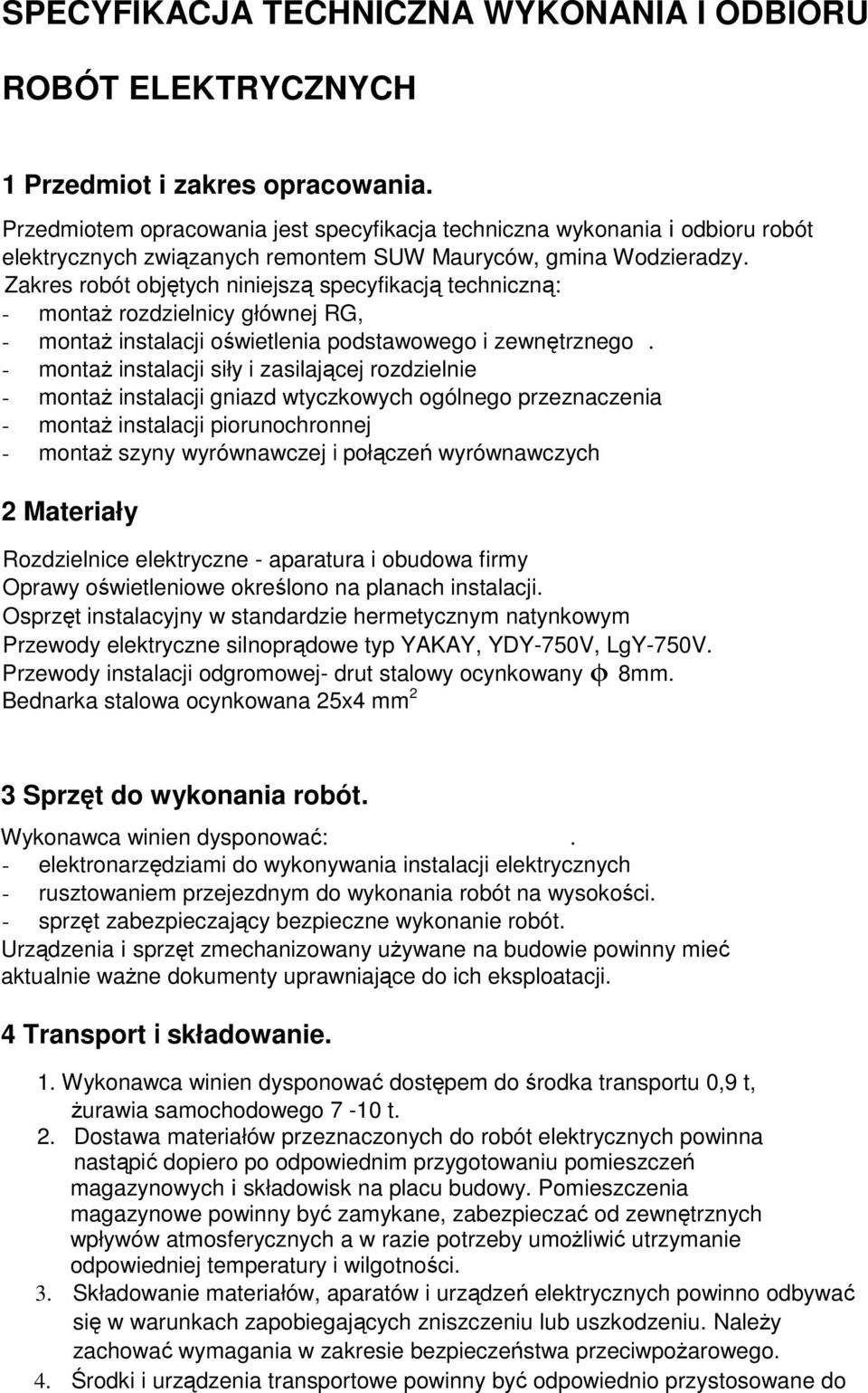 Zakres robót objętych niniejszą specyfikacją techniczną: - montaŝ rozdzielnicy głównej RG, - montaŝ instalacji oświetlenia podstawowego i zewnętrznego.