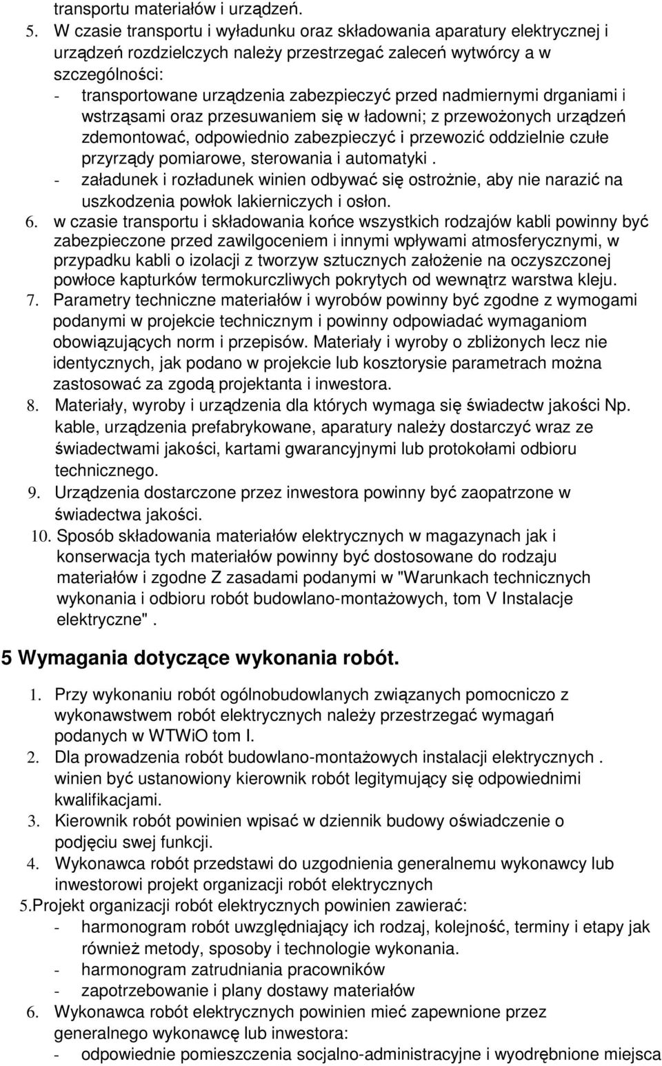 nadmiernymi drganiami i wstrząsami oraz przesuwaniem się w ładowni; z przewoŝonych urządzeń zdemontować, odpowiednio zabezpieczyć i przewozić oddzielnie czułe przyrządy pomiarowe, sterowania i