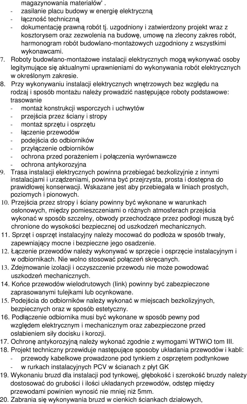 Roboty budowlano-montaŝowe instalacji elektrycznych mogą wykonywać osoby legitymujące się aktualnymi uprawnieniami do wykonywania robót elektrycznych w określonym zakresie. 8.