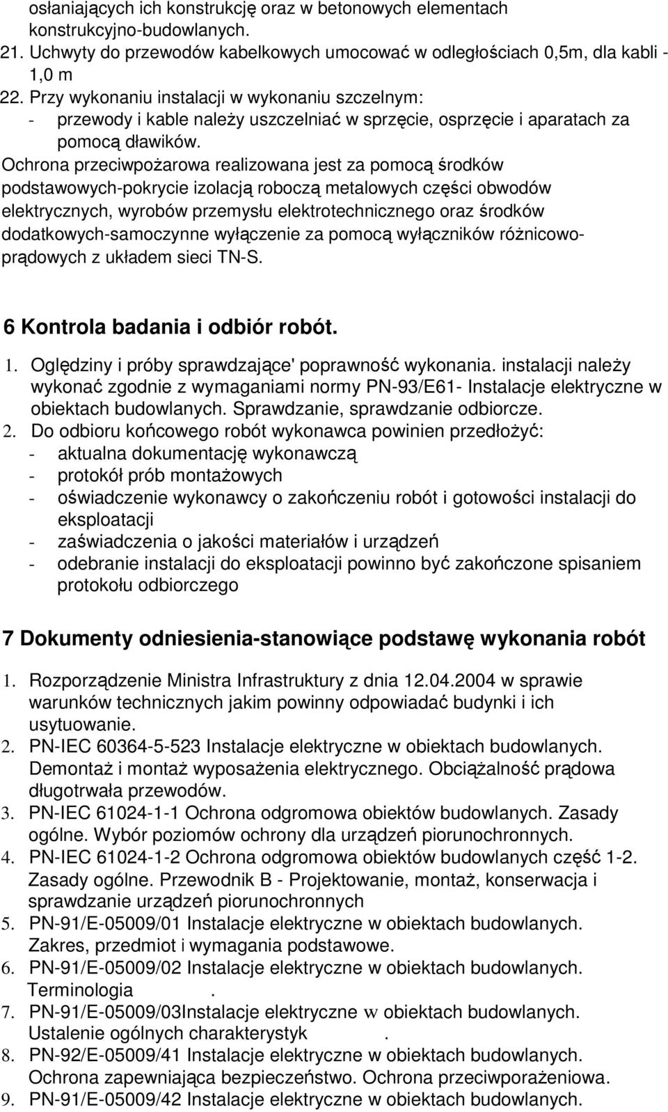 Ochrona przeciwpoŝarowa realizowana jest za pomocą środków podstawowych-pokrycie izolacją roboczą metalowych części obwodów elektrycznych, wyrobów przemysłu elektrotechnicznego oraz środków