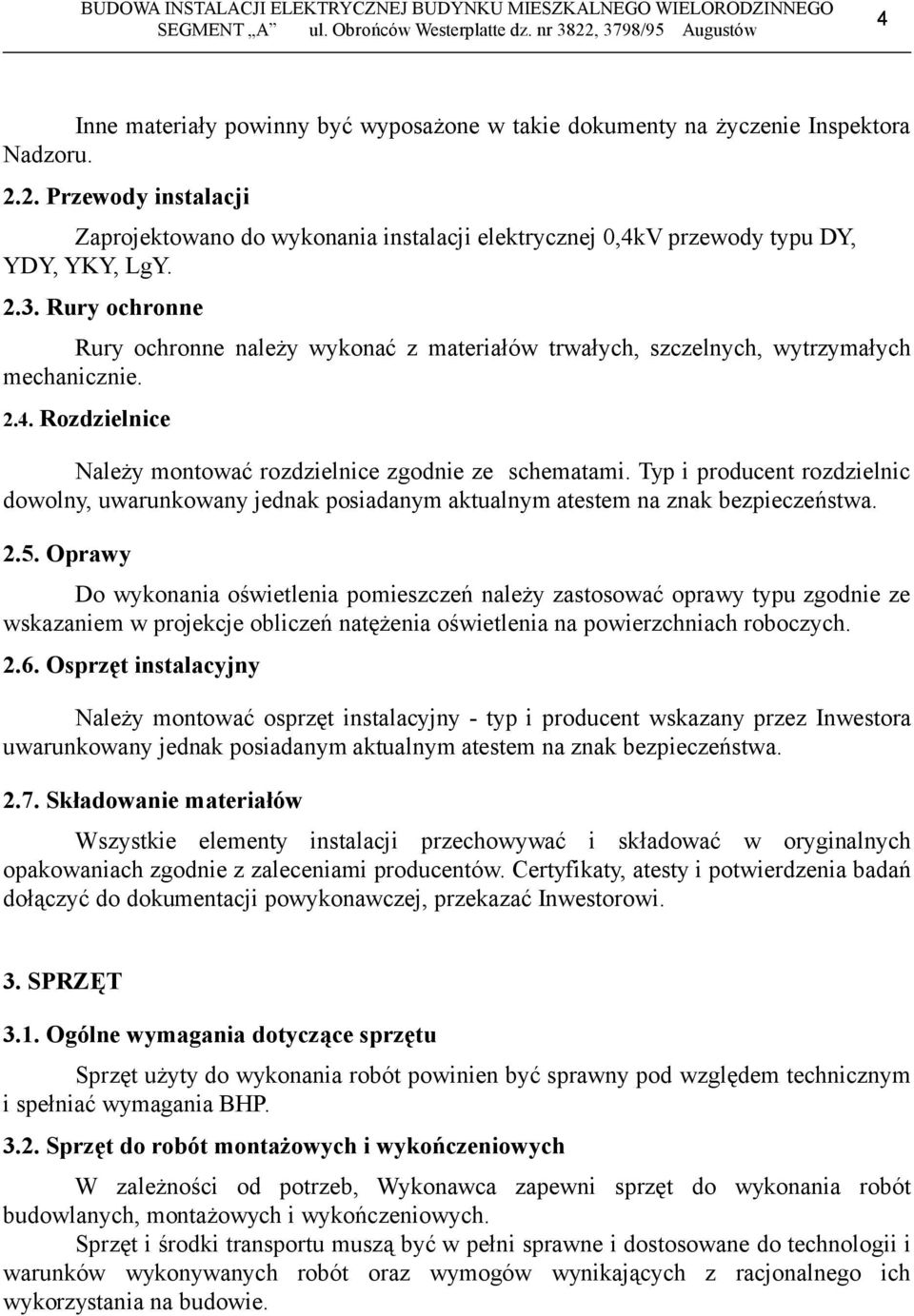 Rury ochronne Rury ochronne należy wykonać z materiałów trwałych, szczelnych, wytrzymałych mechanicznie. 2.4. Rozdzielnice Należy montować rozdzielnice zgodnie ze schematami.