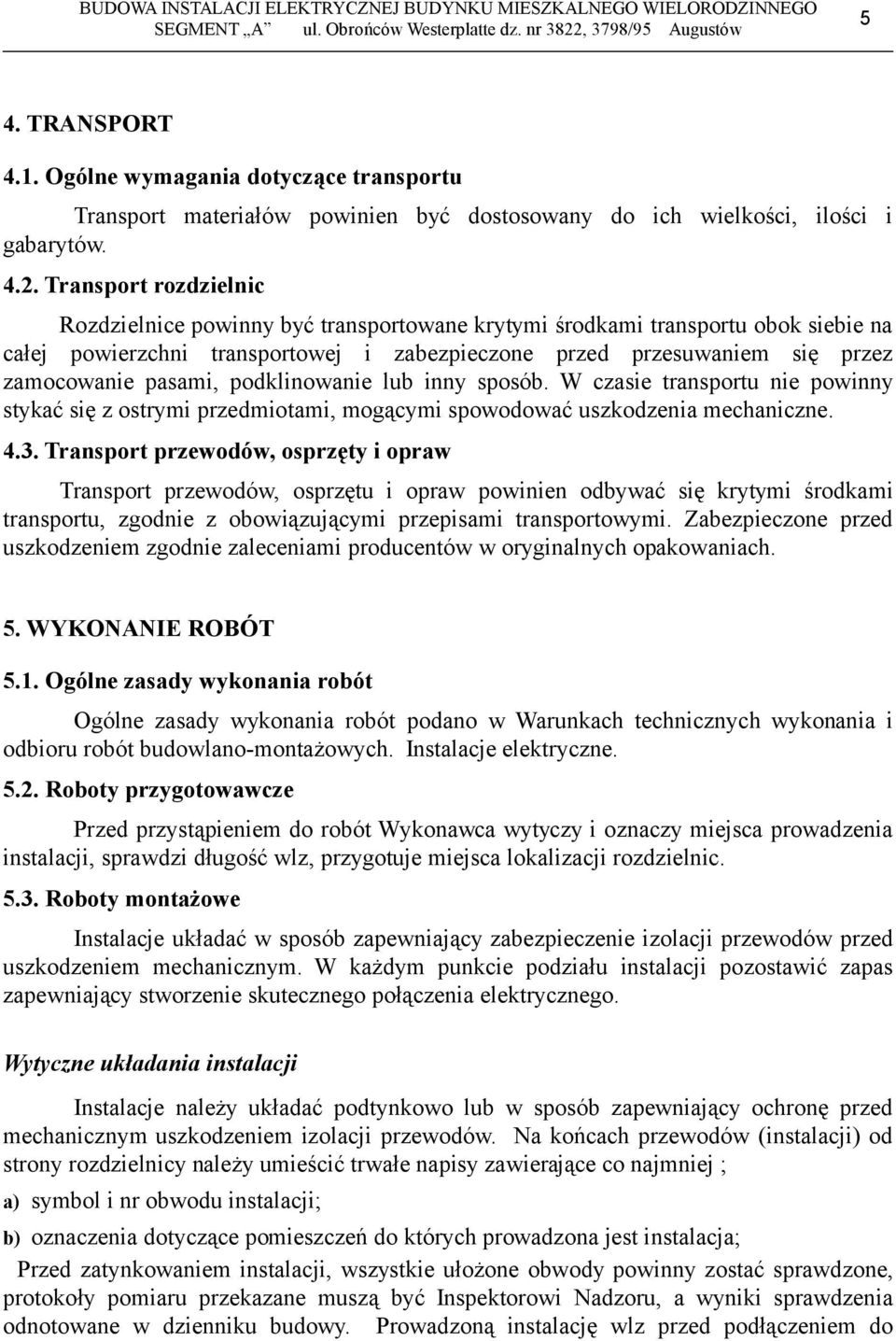 pasami, podklinowanie lub inny sposób. W czasie transportu nie powinny stykać się z ostrymi przedmiotami, mogącymi spowodować uszkodzenia mechaniczne. 4.3.