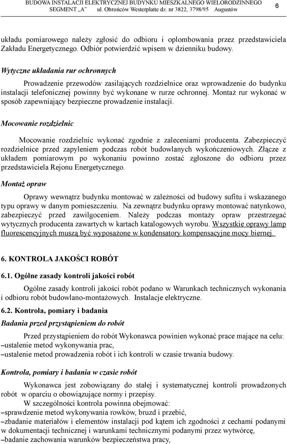 Montaż rur wykonać w sposób zapewniający bezpieczne prowadzenie instalacji. Mocowanie rozdzielnic Mocowanie rozdzielnic wykonać zgodnie z zaleceniami producenta.
