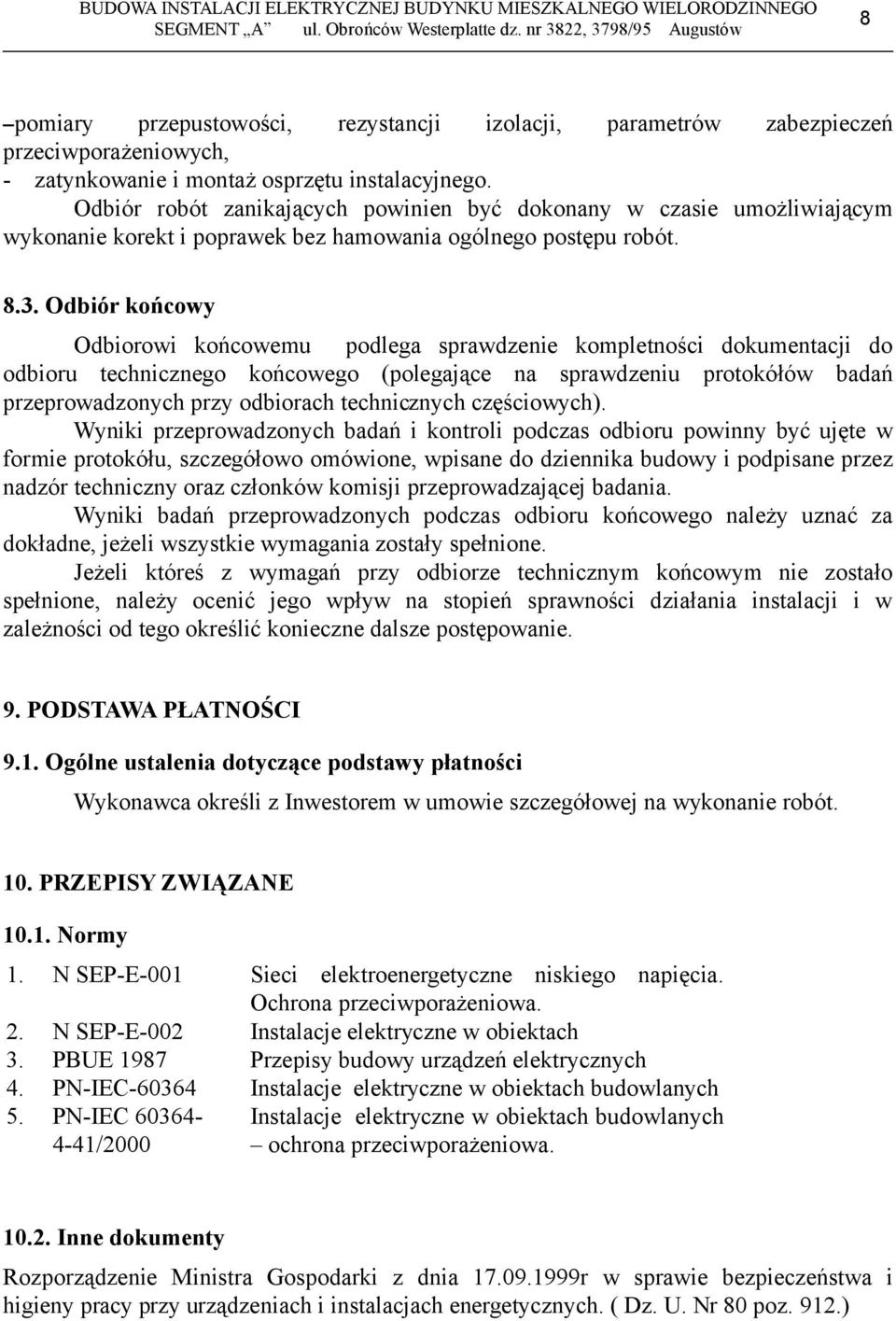 Odbiór końcowy Odbiorowi końcowemu podlega sprawdzenie kompletności dokumentacji do odbioru technicznego końcowego (polegające na sprawdzeniu protokółów badań przeprowadzonych przy odbiorach