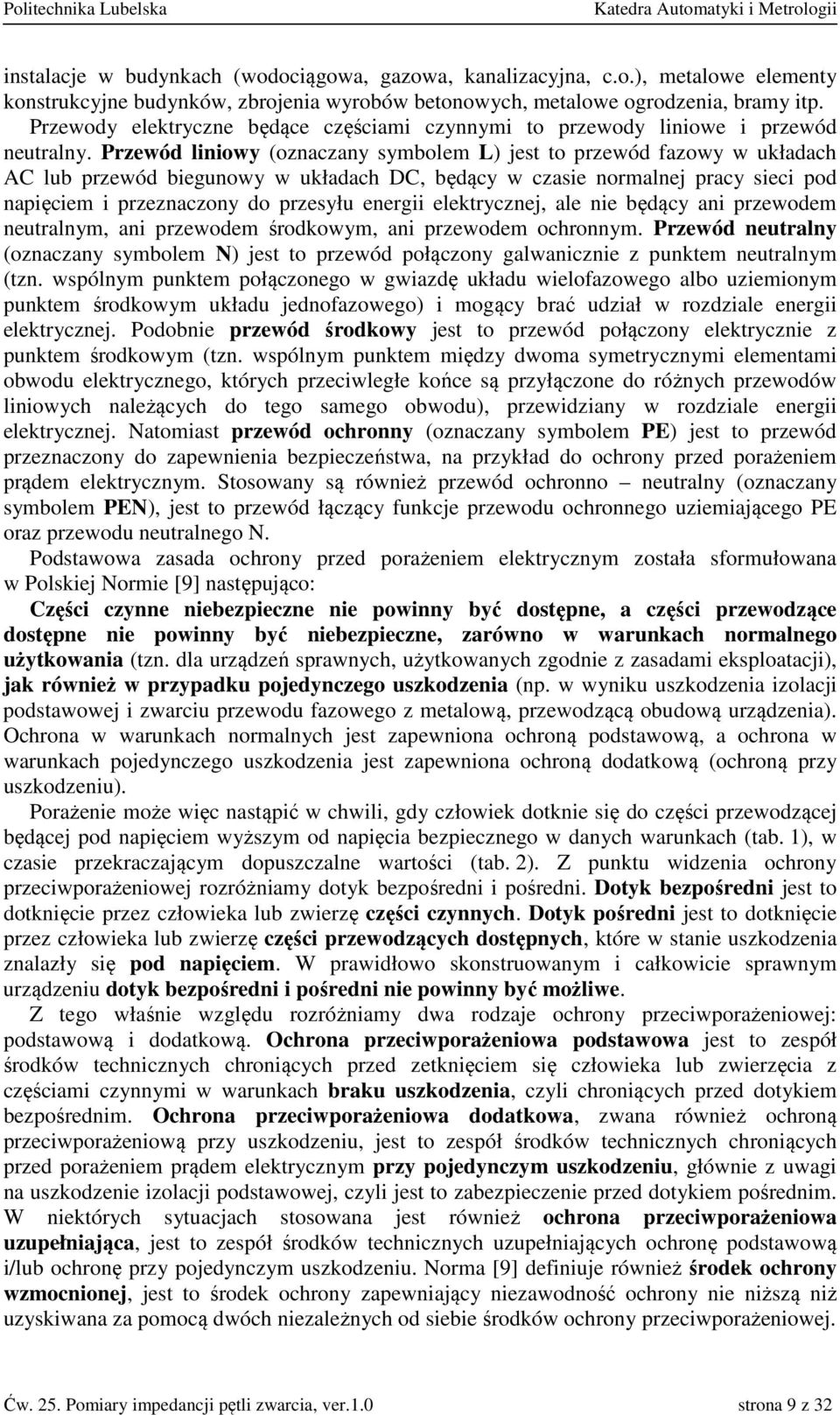 Przewód liniowy (oznaczany symbolem L) jest to przewód fazowy w układach AC lub przewód biegunowy w układach DC, będący w czasie normalnej pracy sieci pod napięciem i przeznaczony do przesyłu energii