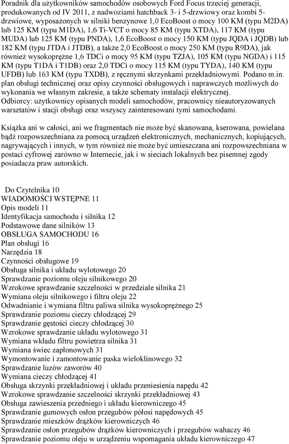 (typu JTDA i JTDB), a także 2,0 EcoBoost o mocy 250 KM (typu R9DA), jak również wysokoprężne 1,6 TDCi o mocy 95 KM (typu TZJA), 105 KM (typu NGDA) i 115 KM (typu T1DA i T1DB) oraz 2,0 TDCi o mocy 115