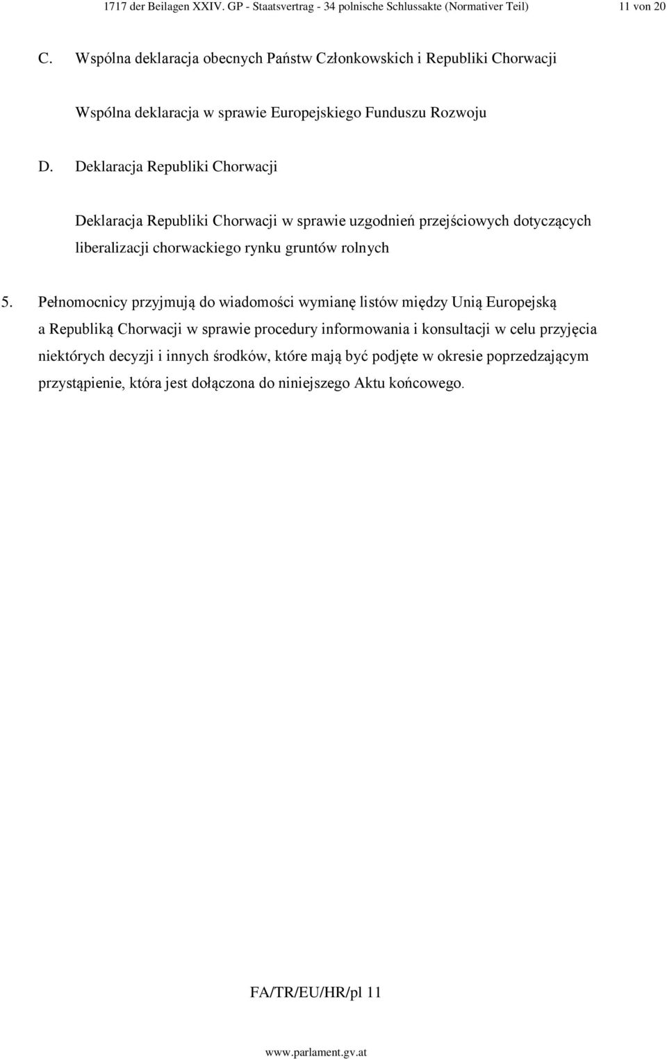 Deklaracja Republiki Chorwacji Deklaracja Republiki Chorwacji w sprawie uzgodnień przejściowych dotyczących liberalizacji chorwackiego rynku gruntów rolnych 5.