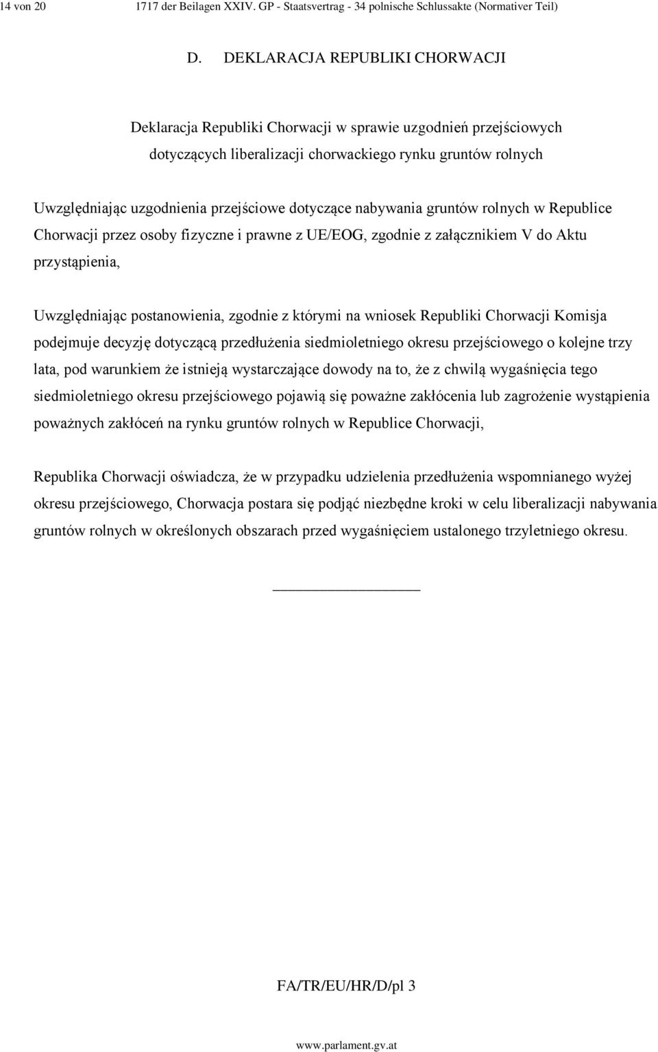 dotyczące nabywania gruntów rolnych w Republice Chorwacji przez osoby fizyczne i prawne z UE/EOG, zgodnie z załącznikiem V do Aktu przystąpienia, Uwzględniając postanowienia, zgodnie z którymi na