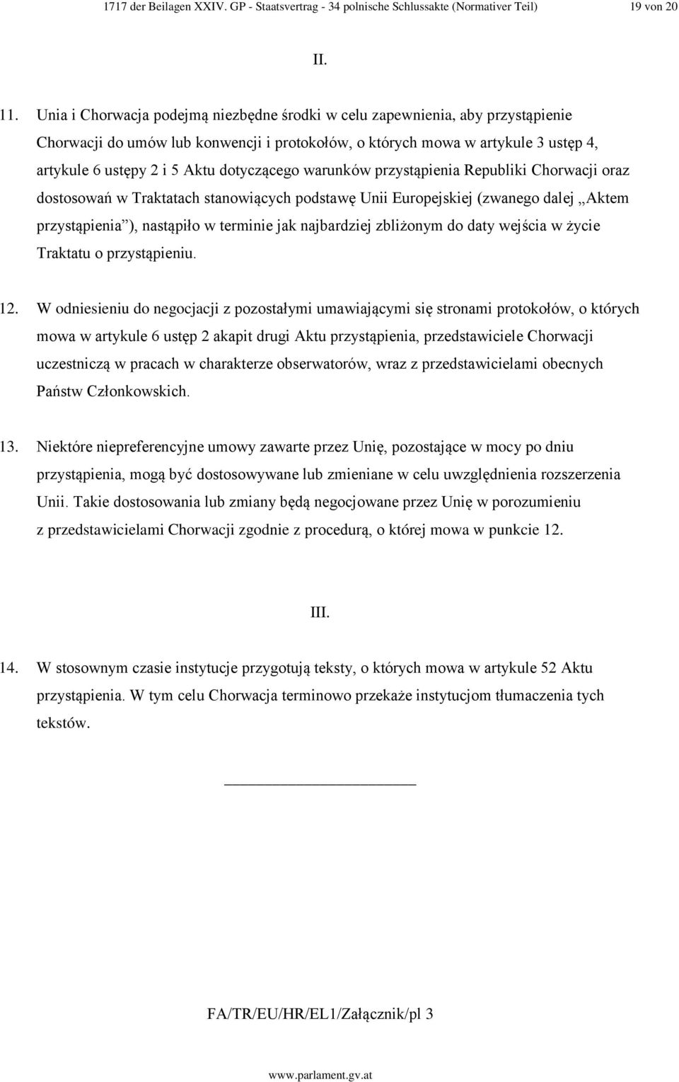 dotyczącego warunków przystąpienia Republiki Chorwacji oraz dostosowań w Traktatach stanowiących podstawę Unii Europejskiej (zwanego dalej Aktem przystąpienia ), nastąpiło w terminie jak najbardziej