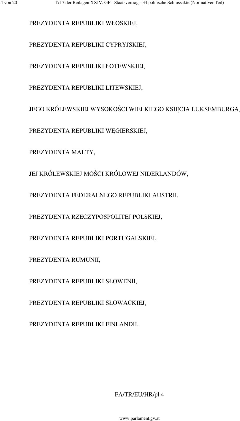 ŁOTEWSKIEJ, PREZYDENTA REPUBLIKI LITEWSKIEJ, JEGO KRÓLEWSKIEJ WYSOKOŚCI WIELKIEGO KSIĘCIA LUKSEMBURGA, PREZYDENTA REPUBLIKI WĘGIERSKIEJ, PREZYDENTA MALTY,