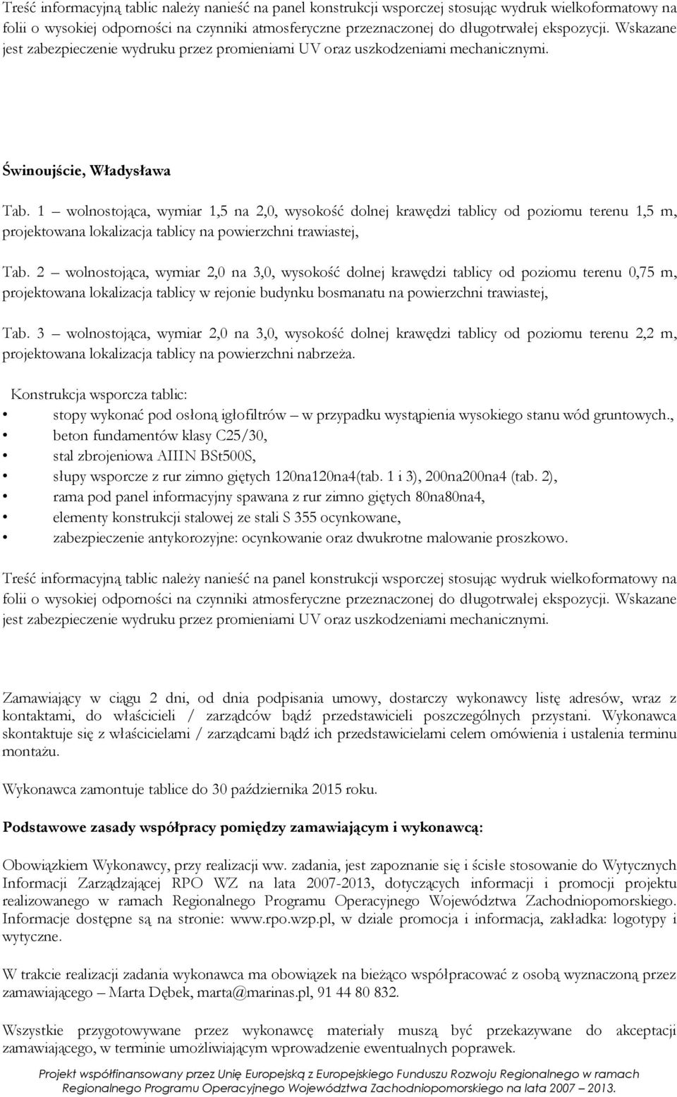2 wolnostojąca, wymiar 2,0 na 3,0, wysokość dolnej krawędzi tablicy od poziomu terenu 0,75 m, projektowana lokalizacja tablicy w rejonie budynku bosmanatu na powierzchni trawiastej, Tab.