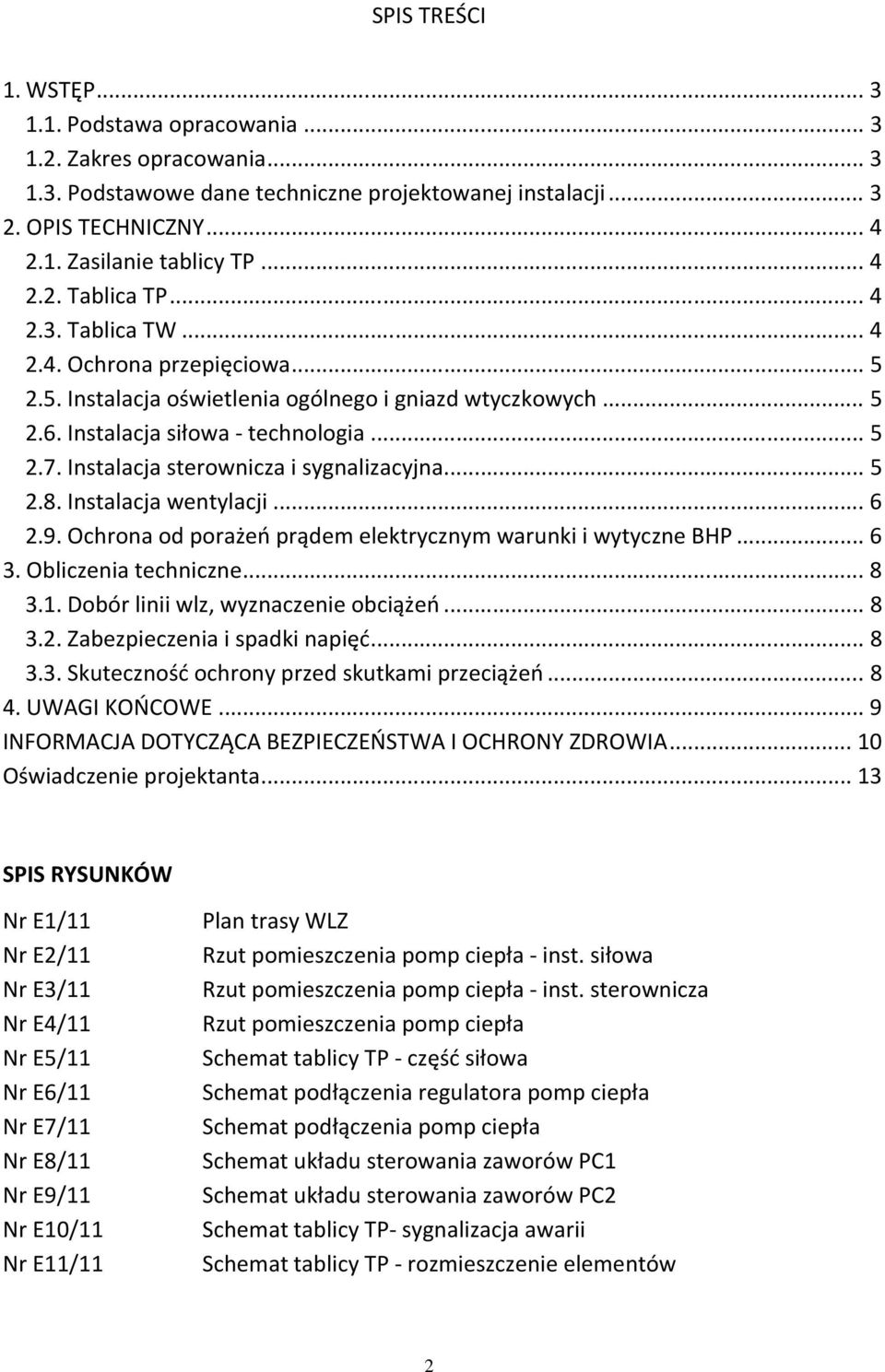 Instalacja sterownicza i sygnalizacyjna... 5 2.8. Instalacja wentylacji... 6 2.9. Ochrona od porażeń prądem elektrycznym warunki i wytyczne BHP... 6 3. Obliczenia techniczne... 8 3.1.