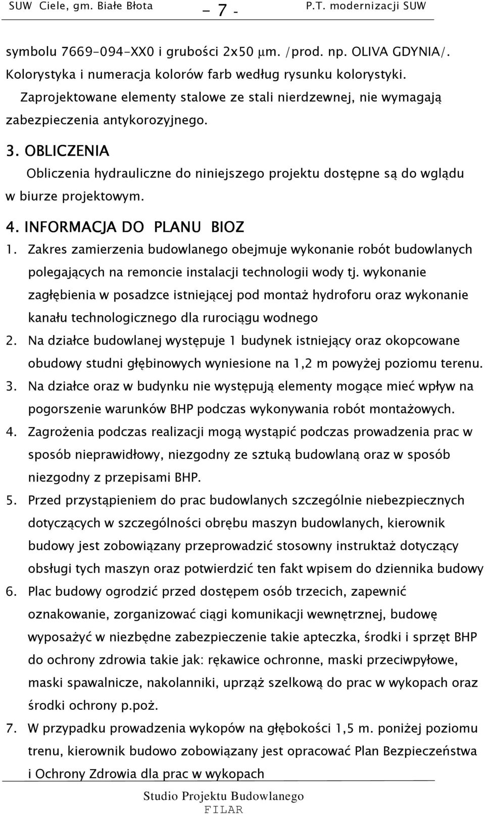 OBLICZENIA Obliczenia hydrauliczne do niniejszego projektu dostępne są do wglądu w biurze projektowym. 4. INFORMACJA DO PLANU BIOZ 1.