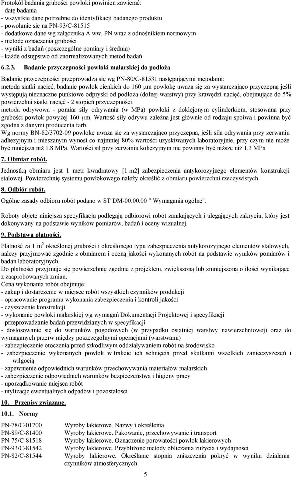 Badanie przyczepności powłoki malarskiej do podłoża Badanie przyczepności przeprowadza się wg PN-80/C-81531 następującymi metodami: metodą siatki nacięć, badanie powłok cienkich do 160 m powłokę