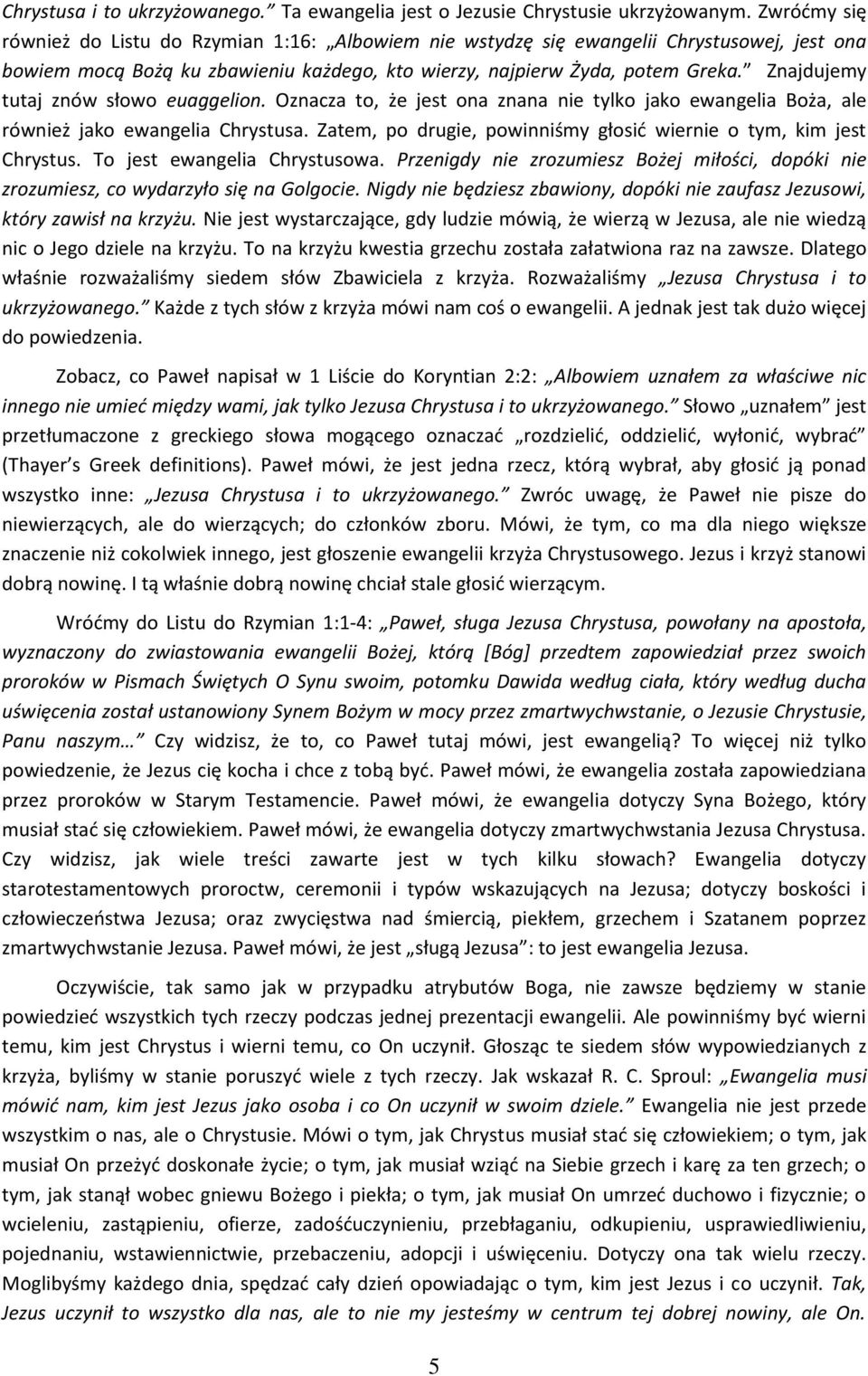Znajdujemy tutaj znów słowo euaggelion. Oznacza to, że jest ona znana nie tylko jako ewangelia Boża, ale również jako ewangelia Chrystusa.