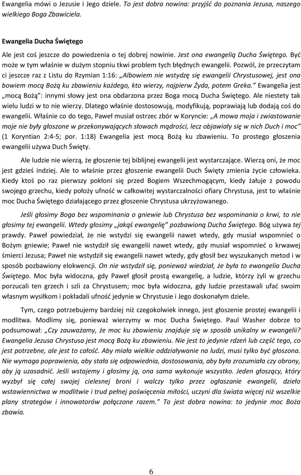 Pozwól, że przeczytam ci jeszcze raz z Listu do Rzymian 1:16: Albowiem nie wstydzę się ewangelii Chrystusowej, jest ona bowiem mocą Bożą ku zbawieniu każdego, kto wierzy, najpierw Żyda, potem Greka.
