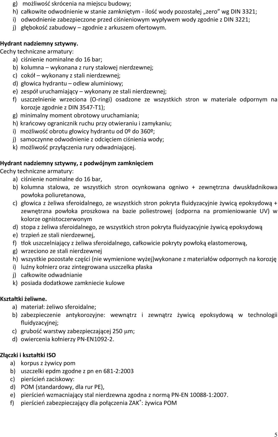 Cechy techniczne armatury: a) ciśnienie nominalne do 16 bar; b) kolumna wykonana z rury stalowej nierdzewnej; c) cokół wykonany z stali nierdzewnej; d) głowica hydrantu odlew aluminiowy; e) zespół