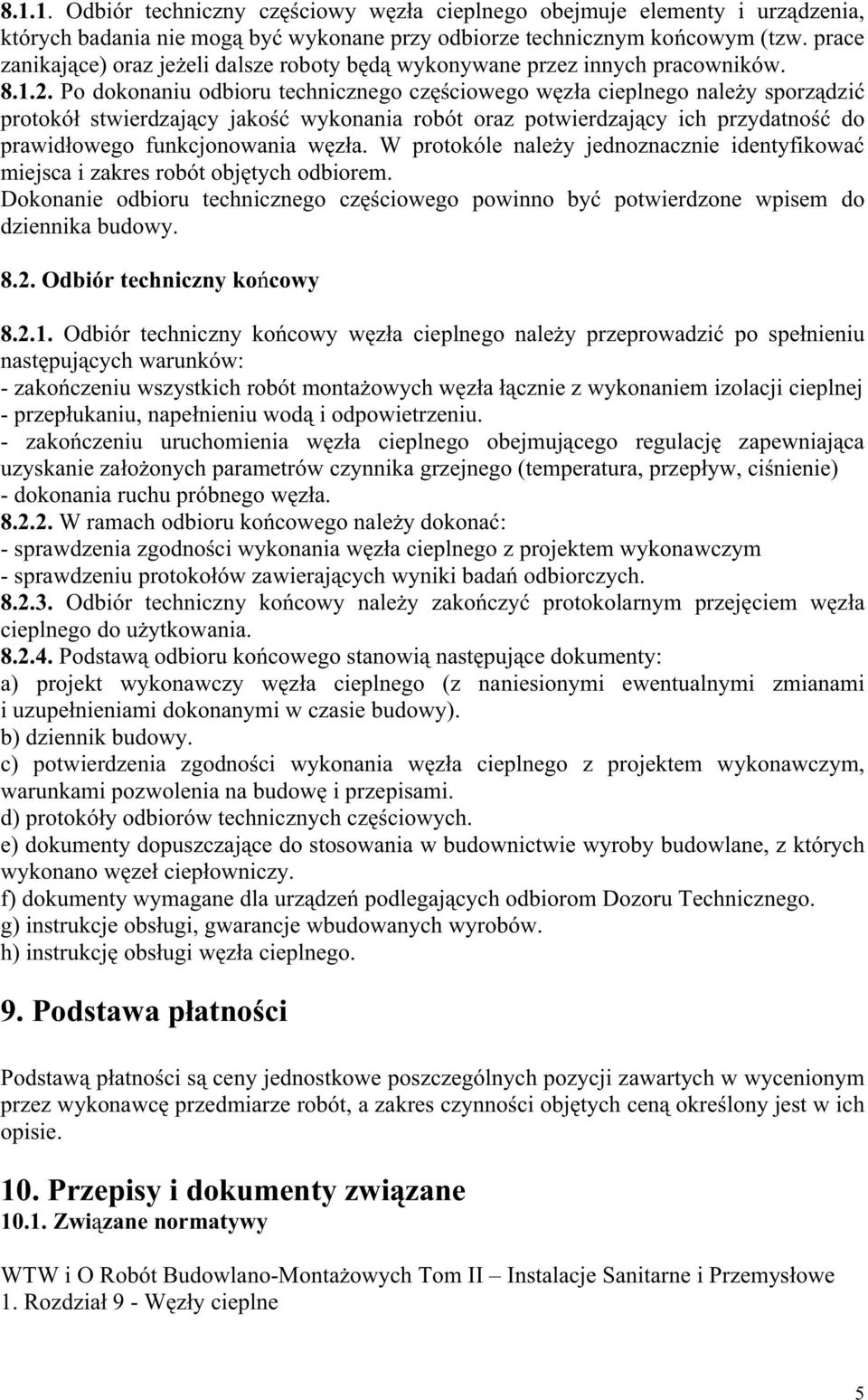 Po dokonaniu odbioru technicznego cz ciowego w z a cieplnego nale y sporz dzi protokó stwierdzaj cy jako wykonania robót oraz potwierdzaj cy ich przydatno do prawid owego funkcjonowania w z a.