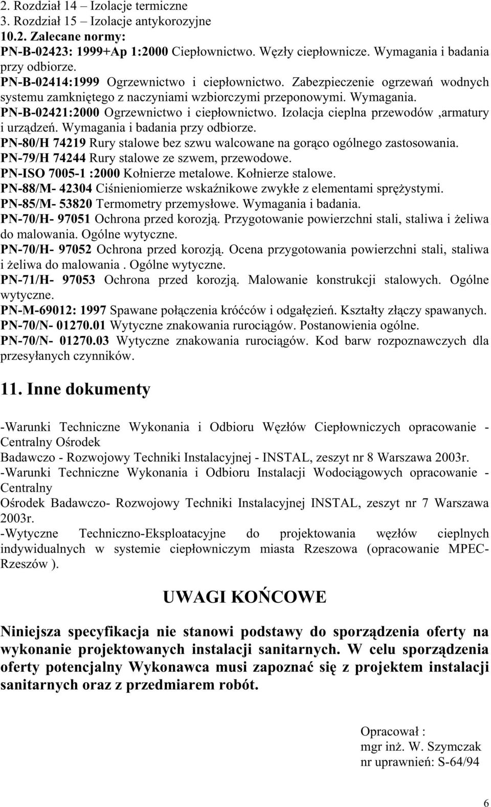 Izolacja cieplna przewodów,armatury i urz dze. Wymagania i badania przy odbiorze. PN-80/H 74219 Rury stalowe bez szwu walcowane na gor co ogólnego zastosowania.