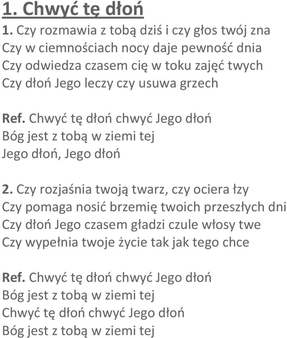 Jego leczy czy usuwa grzech Ref. Chwyć tę dłoń chwyć Jego dłoń Bóg jest z tobą w ziemi tej Jego dłoń, Jego dłoń 2.