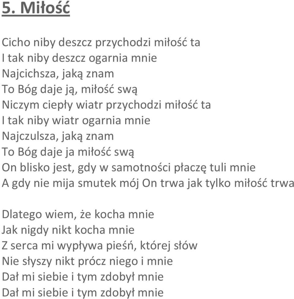 samotności płaczę tuli mnie A gdy nie mija smutek mój On trwa jak tylko miłość trwa Dlatego wiem, że kocha mnie Jak nigdy nikt kocha