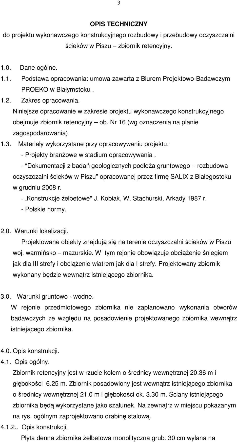 Niniejsze opracowanie w zakresie projektu wykonawczego konstrukcyjnego obejmuje zbiornik retencyjny ob. Nr 16 (wg oznaczenia na planie zagospodarowania) 1.3.