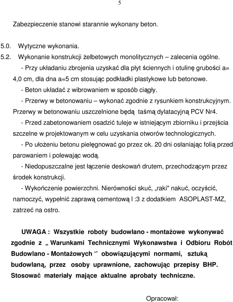 - Przerwy w betonowaniu wykonać zgodnie z rysunkiem konstrukcyjnym. Przerwy w betonowaniu uszczelnione będą taśmą dylatacyjną PCV Nr4.