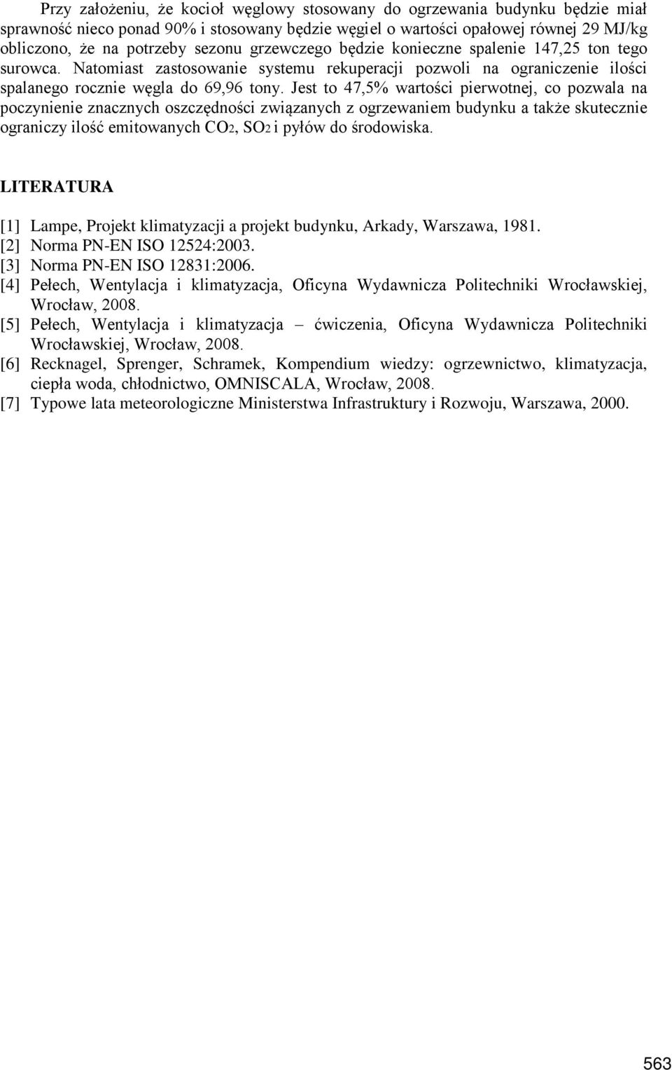 Jest to 47,5% warto ci pierwotnej, co pozwala na poczynienie znacznych oszcz dno ci zwi zanych z ogrzewaniem budynku a tak e skutecznie ograniczy ilo ć emitowanych CO2, SO2 i pyłów do rodowiska.