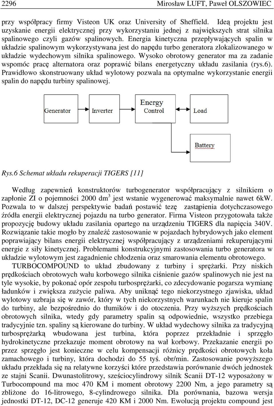 Energia kinetyczna przepływających spalin w układzie spalinowym wykorzystywana jest do napędu turbo generatora zlokalizowanego w układzie wydechowym silnika spalinowego.