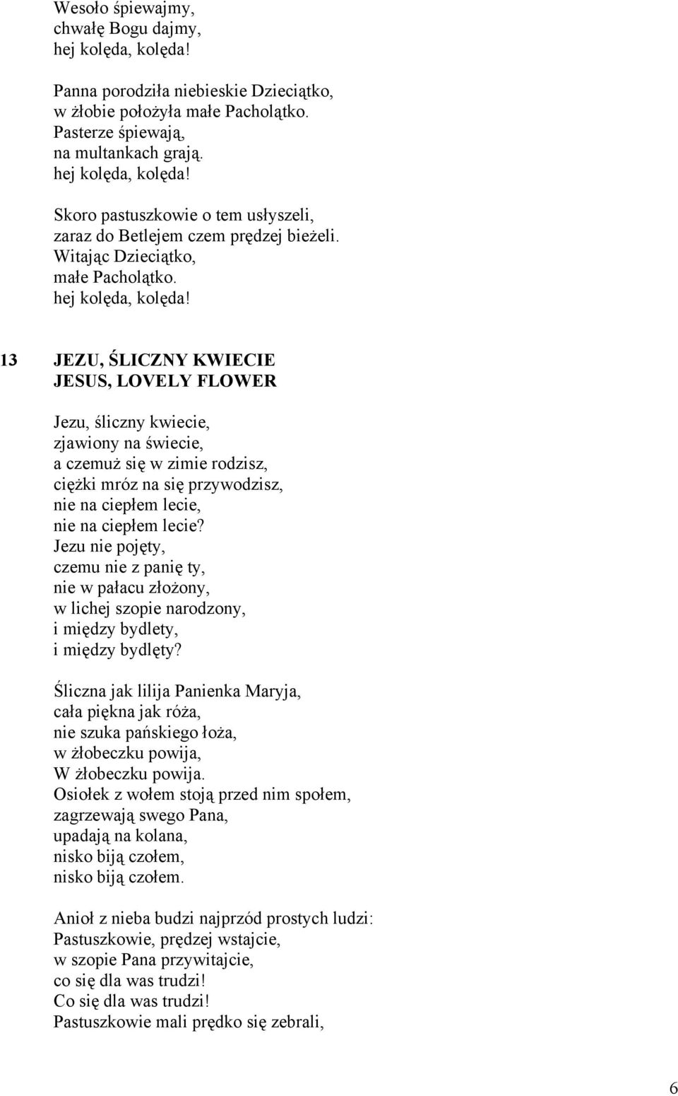 13 JEZU, ŚLICZNY KWIECIE JESUS, LOVELY FLOWER Jezu, śliczny kwiecie, zjawiony na świecie, a czemuż się w zimie rodzisz, ciężki mróz na się przywodzisz, nie na ciepłem lecie, nie na ciepłem lecie?