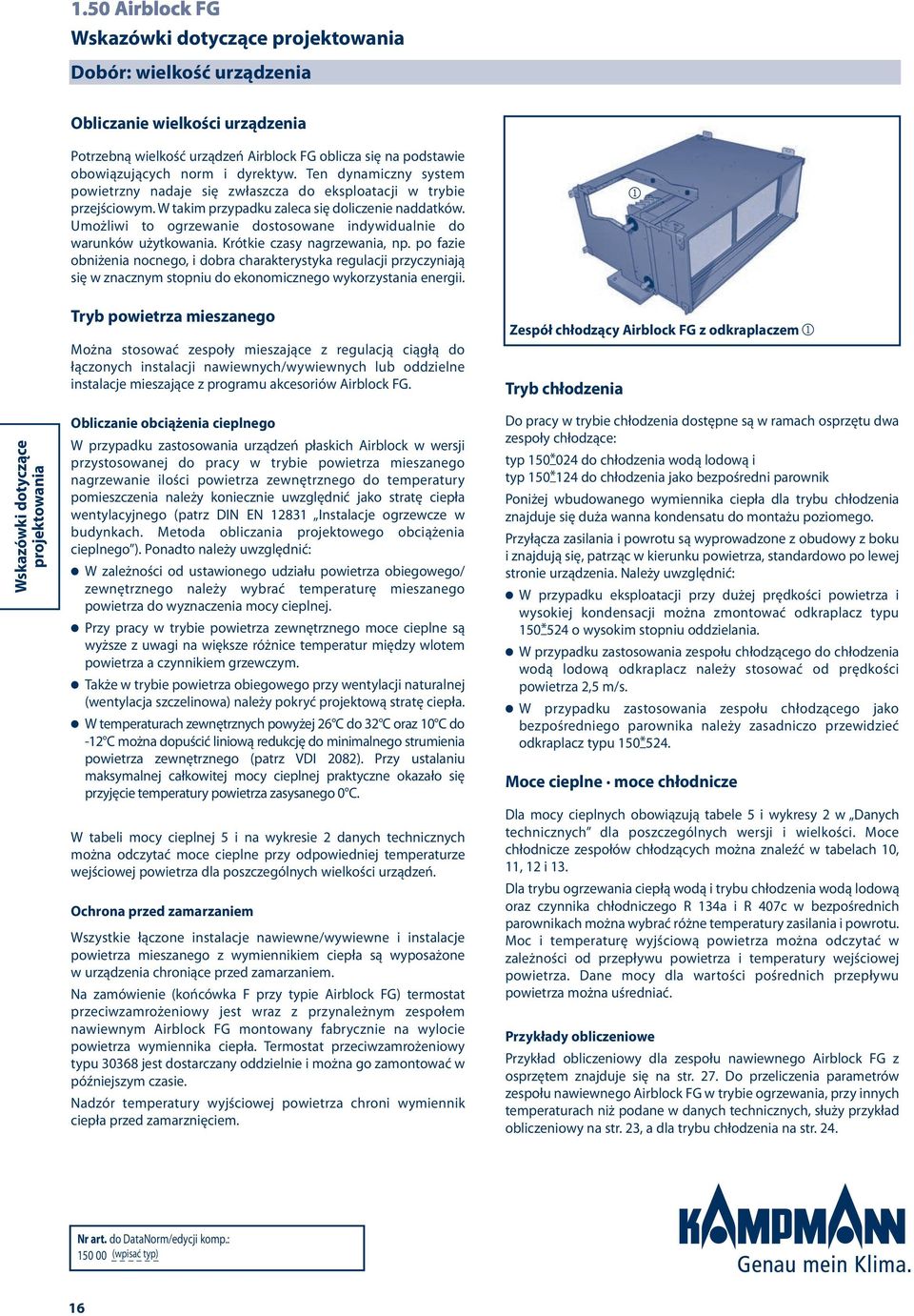 Umożliwi to ogrzewanie dostosowane indywidualnie do warunków użytkowania. Krótkie czasy nagrzewania, np.
