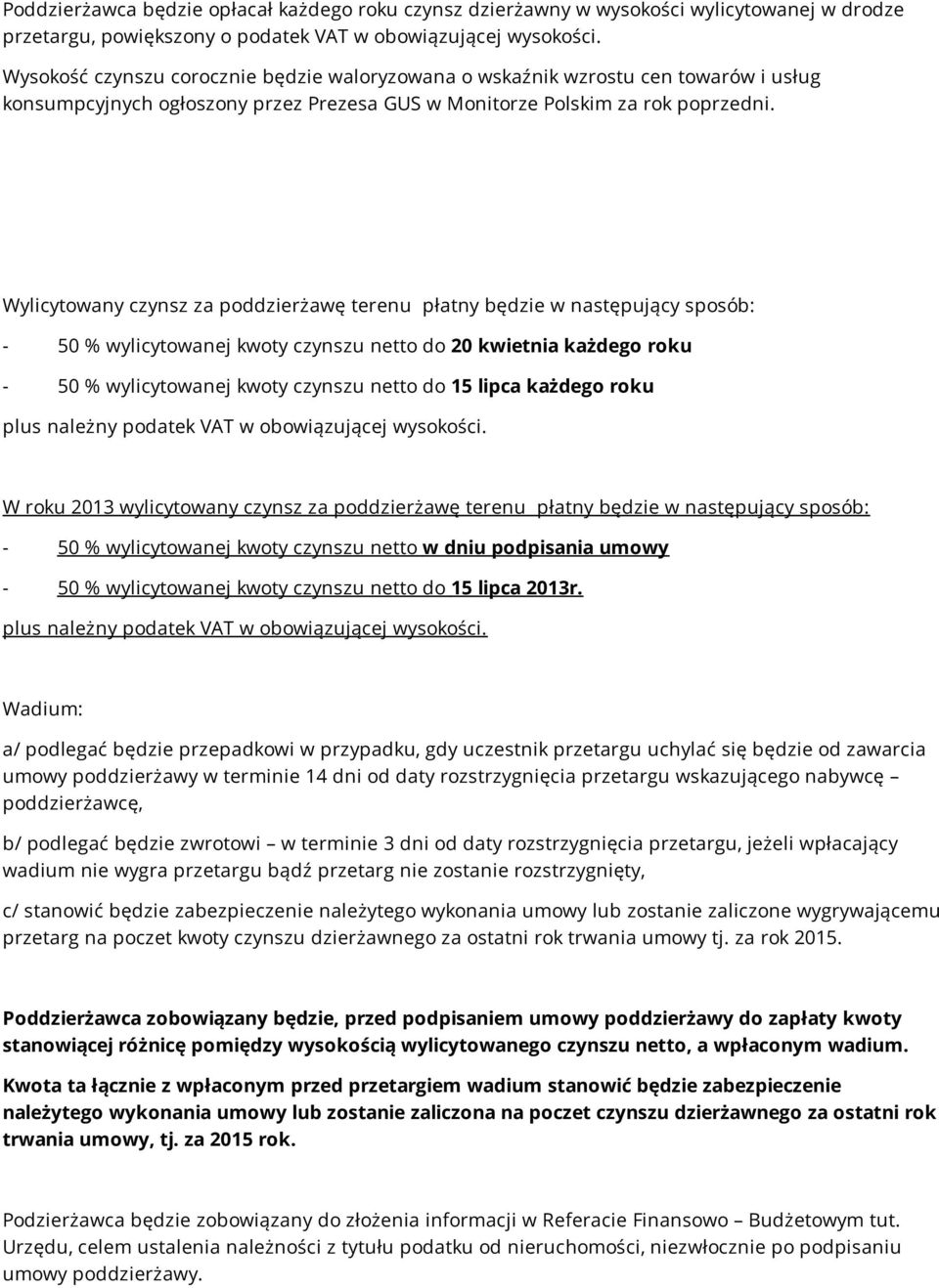Wylicytowany czynsz za poddzierżawę terenu płatny będzie w następujący sposób: - 50 % wylicytowanej kwoty czynszu netto do 20 kwietnia każdego roku - 50 % wylicytowanej kwoty czynszu netto do 15