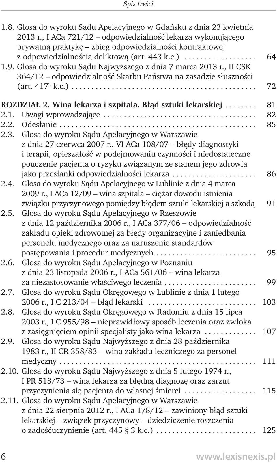 Glosa do wyroku Sądu Najwyższego z dnia 7 marca 2013 r., II CSK 364/12 odpowiedzialność Skarbu Państwa na zasadzie słuszności (art. 417 2 k.c.).............................................. 72 ROZDZIAŁ 2.