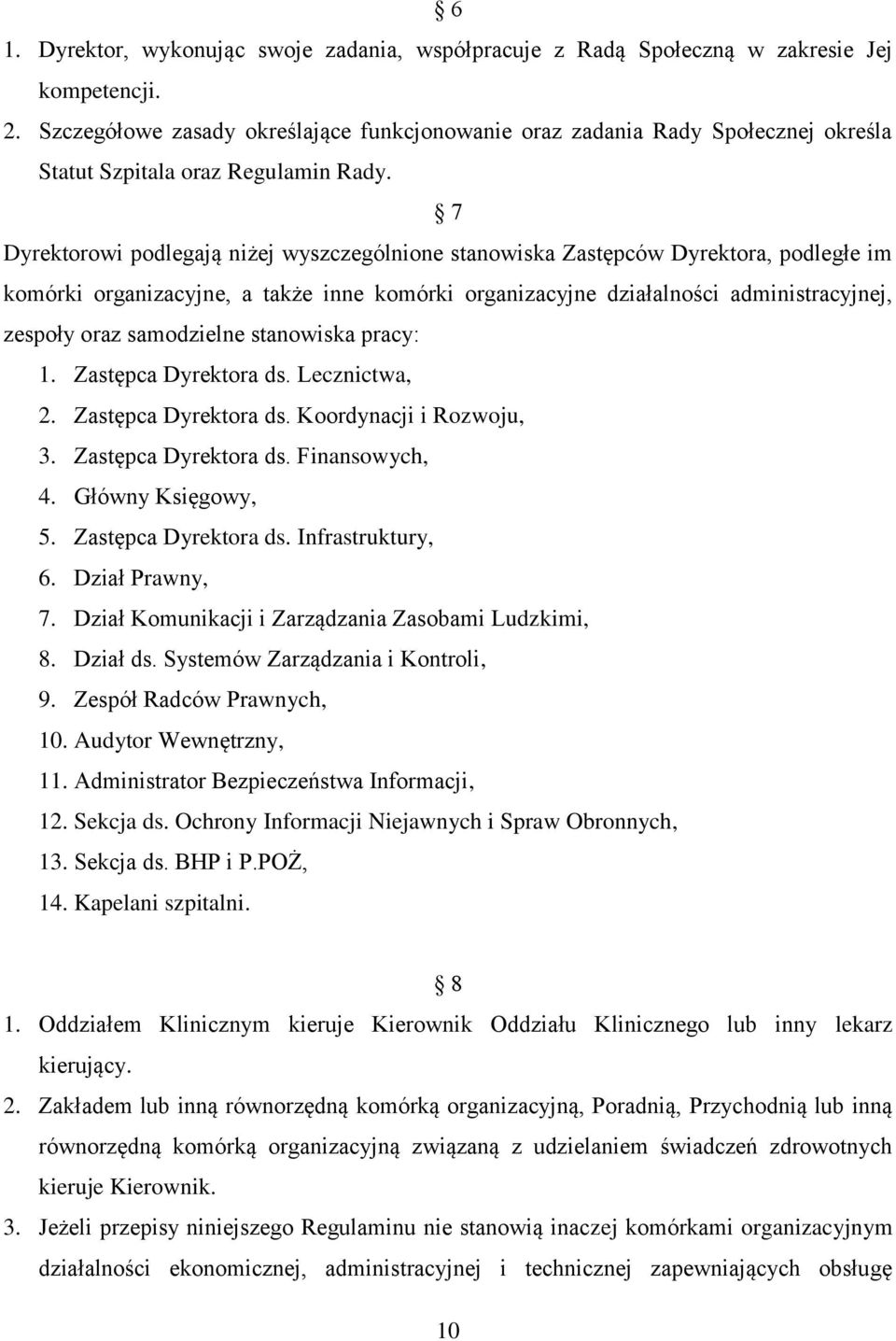 7 Dyrektorowi podlegają niżej wyszczególnione stanowiska Zastępców Dyrektora, podległe im komórki organizacyjne, a także inne komórki organizacyjne działalności administracyjnej, zespoły oraz