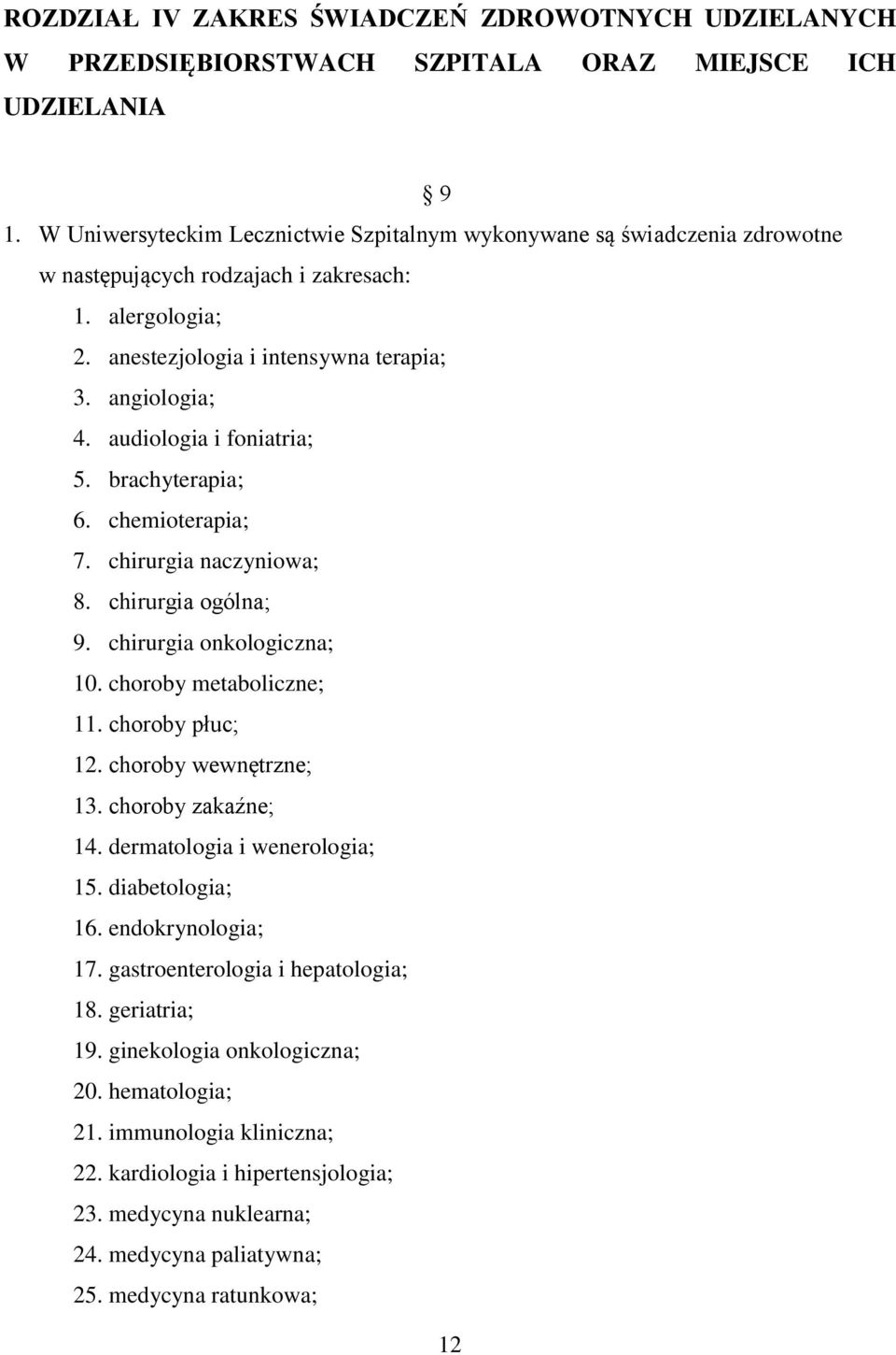 audiologia i foniatria; 5. brachyterapia; 6. chemioterapia; 7. chirurgia naczyniowa; 8. chirurgia ogólna; 9. chirurgia onkologiczna; 10. choroby metaboliczne; 11. choroby płuc; 12.