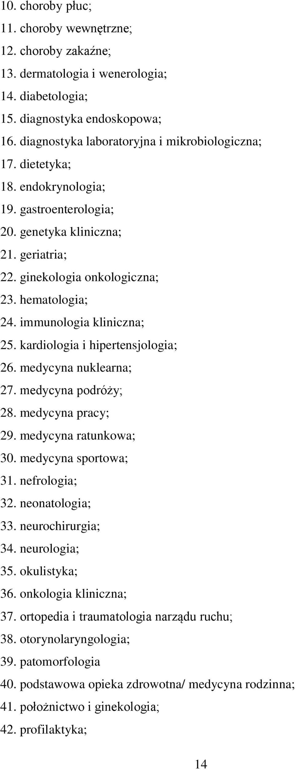 kardiologia i hipertensjologia; 26. medycyna nuklearna; 27. medycyna podróży; 28. medycyna pracy; 29. medycyna ratunkowa; 30. medycyna sportowa; 31. nefrologia; 32. neonatologia; 33.