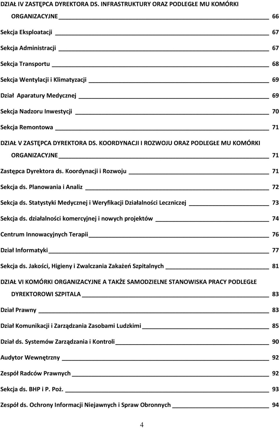 Nadzoru Inwestycji 70 Sekcja Remontowa 71 DZIAŁ V ZASTĘPCA DYREKTORA DS. KOORDYNACJI I ROZWOJU ORAZ PODLEGŁE MU KOMÓRKI ORGANIZACYJNE 71 Zastępca Dyrektora ds. Koordynacji i Rozwoju 71 Sekcja ds.