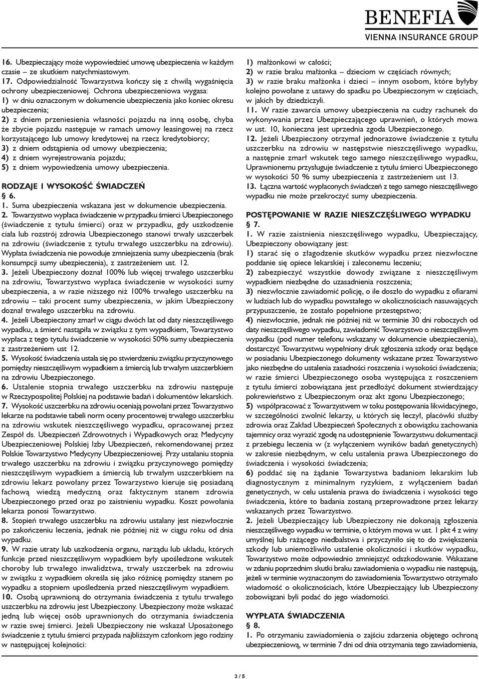 następuje w ramach umowy leasingowej na rzecz korzystającego lub umowy kredytowej na rzecz kredytobiorcy; 3) z dniem odstąpienia od umowy ubezpieczenia; 4) z dniem wyrejestrowania pojazdu; 5) z dniem