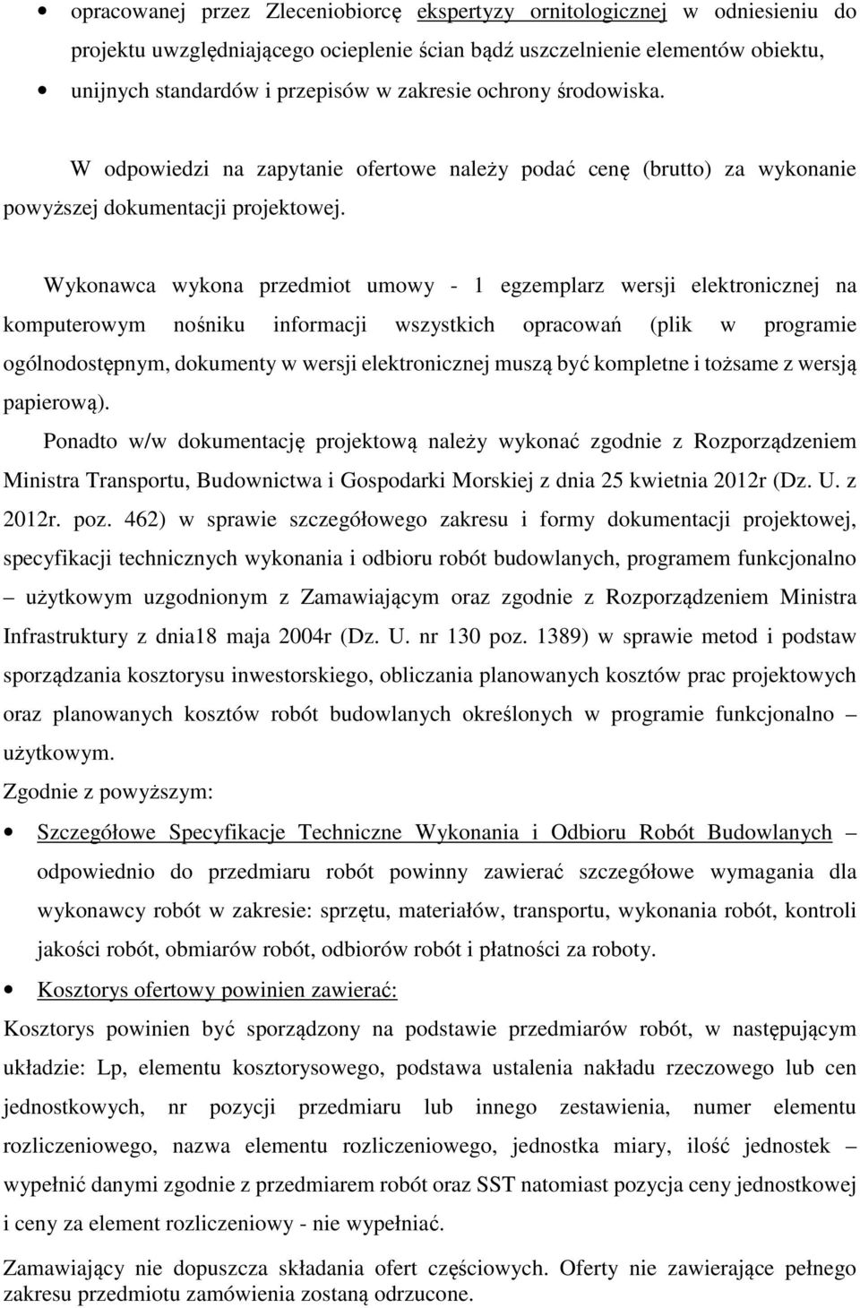 Wykonawca wykona przedmiot umowy - 1 egzemplarz wersji elektronicznej na komputerowym nośniku informacji wszystkich opracowań (plik w programie ogólnodostępnym, dokumenty w wersji elektronicznej