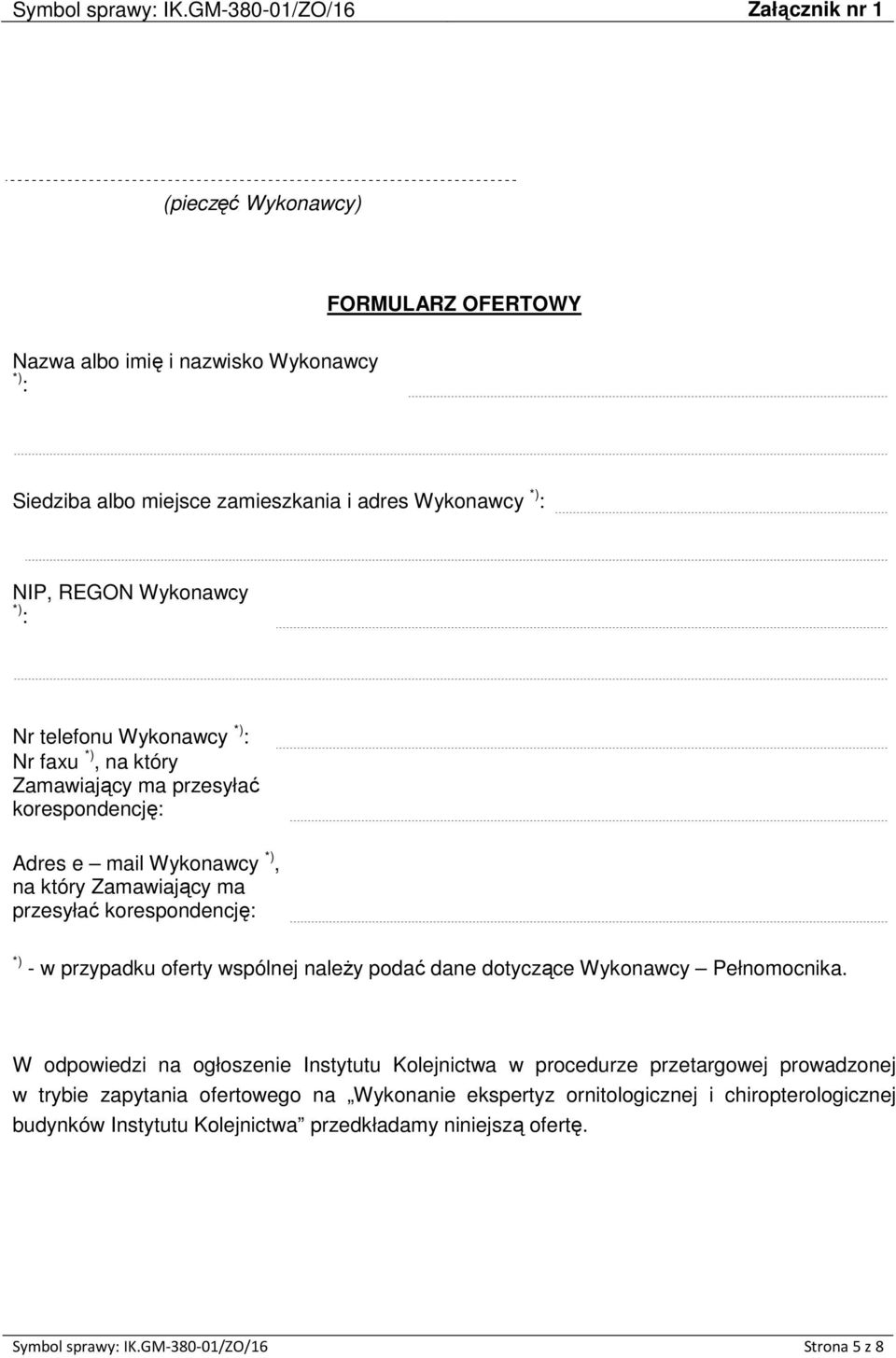 Wykonawcy *) : Nr telefonu Wykonawcy *) : Nr faxu *), na który Zamawiający ma przesyłać korespondencję: Adres e mail Wykonawcy *), na który Zamawiający ma przesyłać korespondencję: *) - w