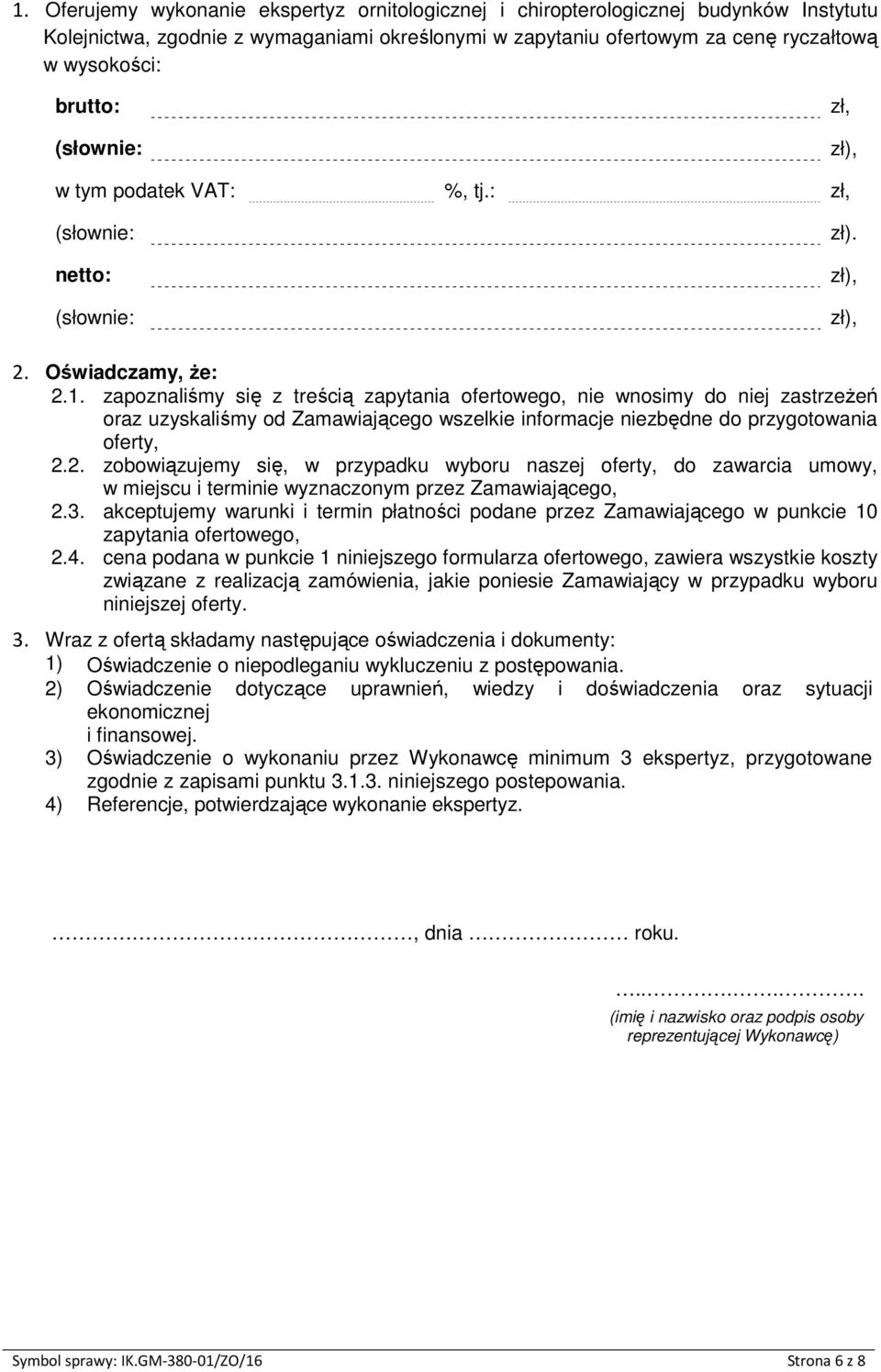 zapoznaliśmy się z treścią zapytania ofertowego, nie wnosimy do niej zastrzeżeń oraz uzyskaliśmy od Zamawiającego wszelkie informacje niezbędne do przygotowania oferty, 2.