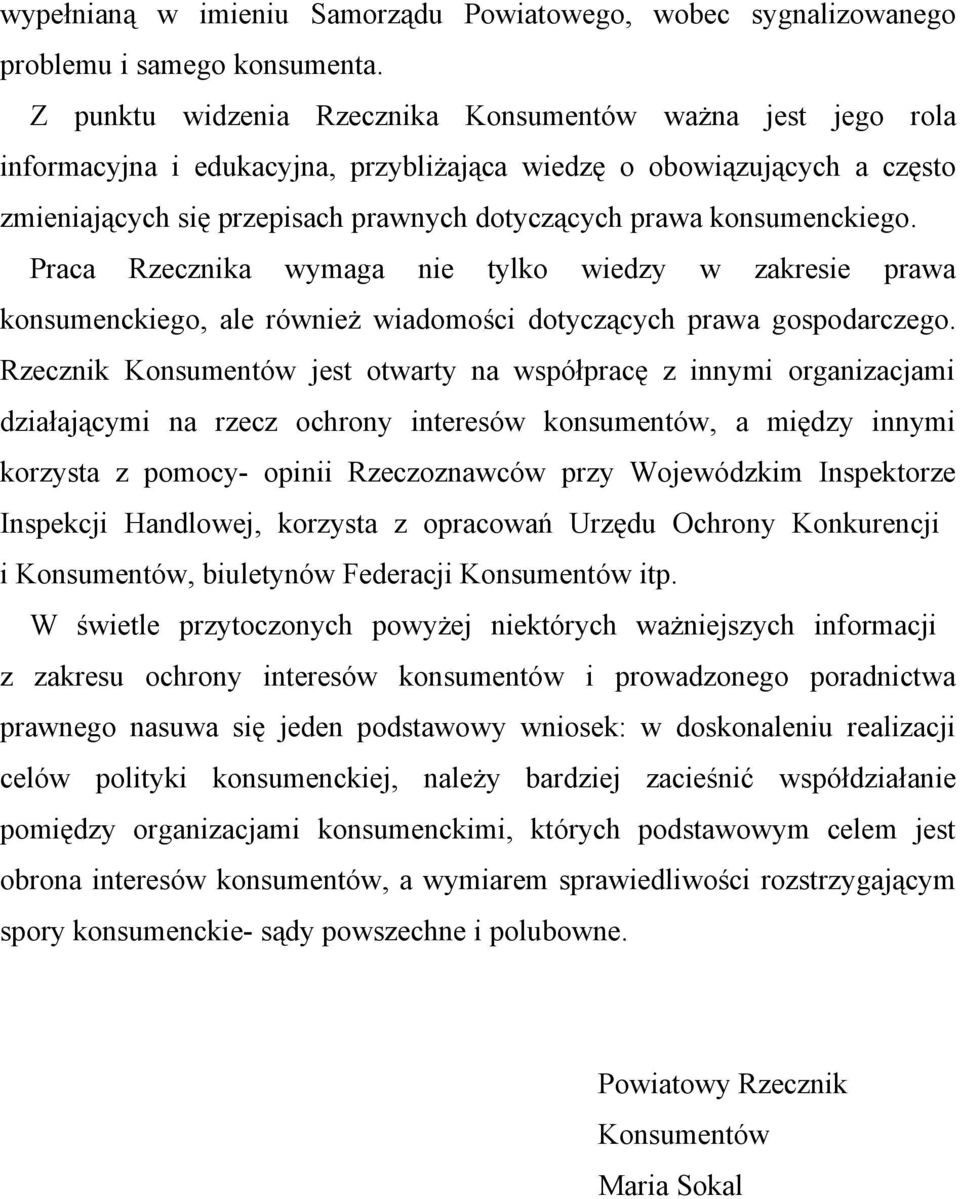 konsumenckiego. Praca Rzecznika wymaga nie tylko wiedzy w zakresie prawa konsumenckiego, ale również wiadomości dotyczących prawa gospodarczego.