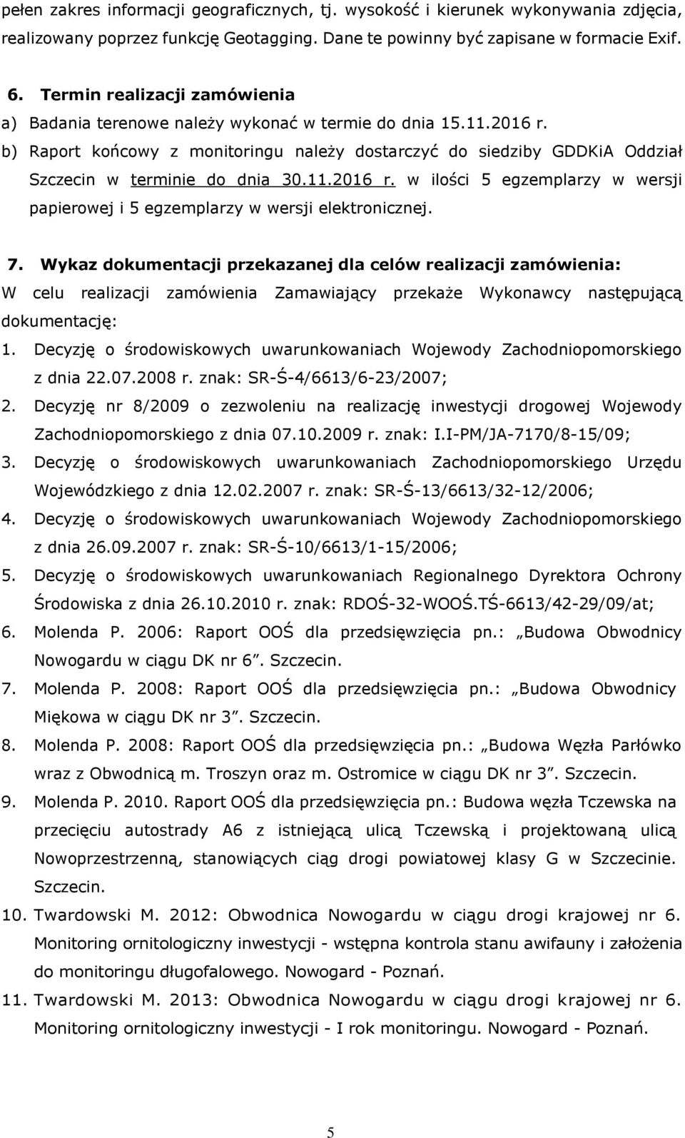 b) Raport końcowy z monitoringu należy dostarczyć do siedziby GDDKiA Oddział Szczecin w terminie do dnia 30.11.2016 r.